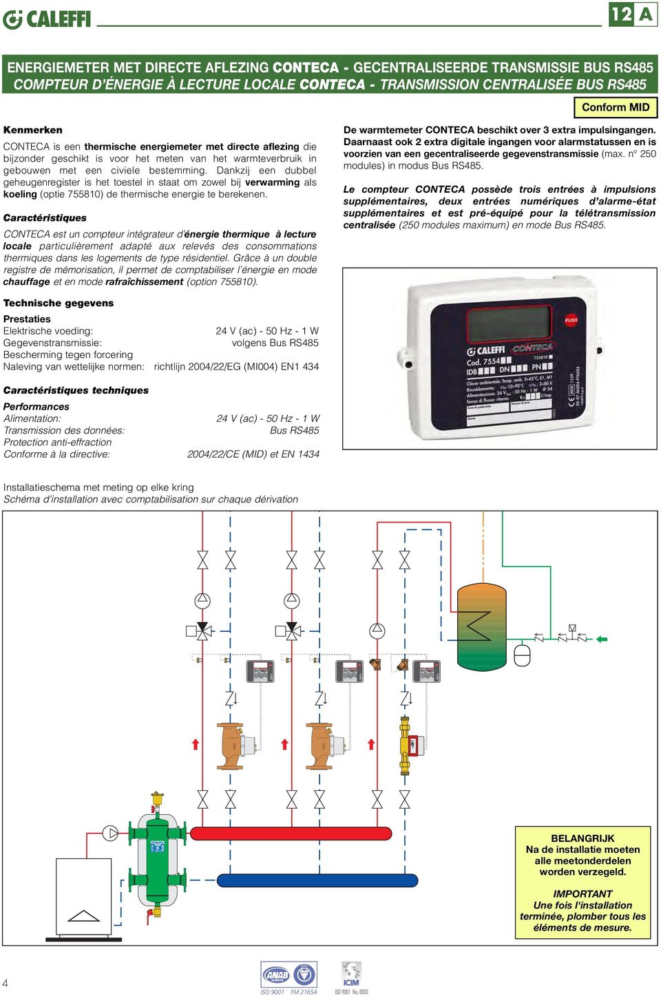 Dankzij een dubbel geheugenregister is het toestel in staat om zowel bij verwarming als koeling (optie 755810) de thermische energie te berekenen.