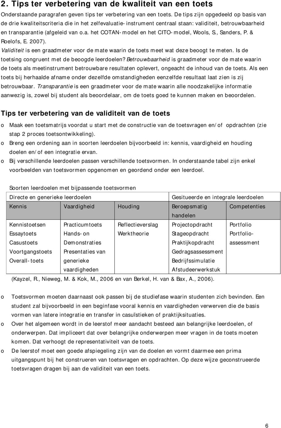 , Sanders, P. & Roelofs, E. 2007). Validiteit is een graadmeter voor de mate waarin de toets meet wat deze beoogt te meten. Is de toetsing congruent met de beoogde leerdoelen?