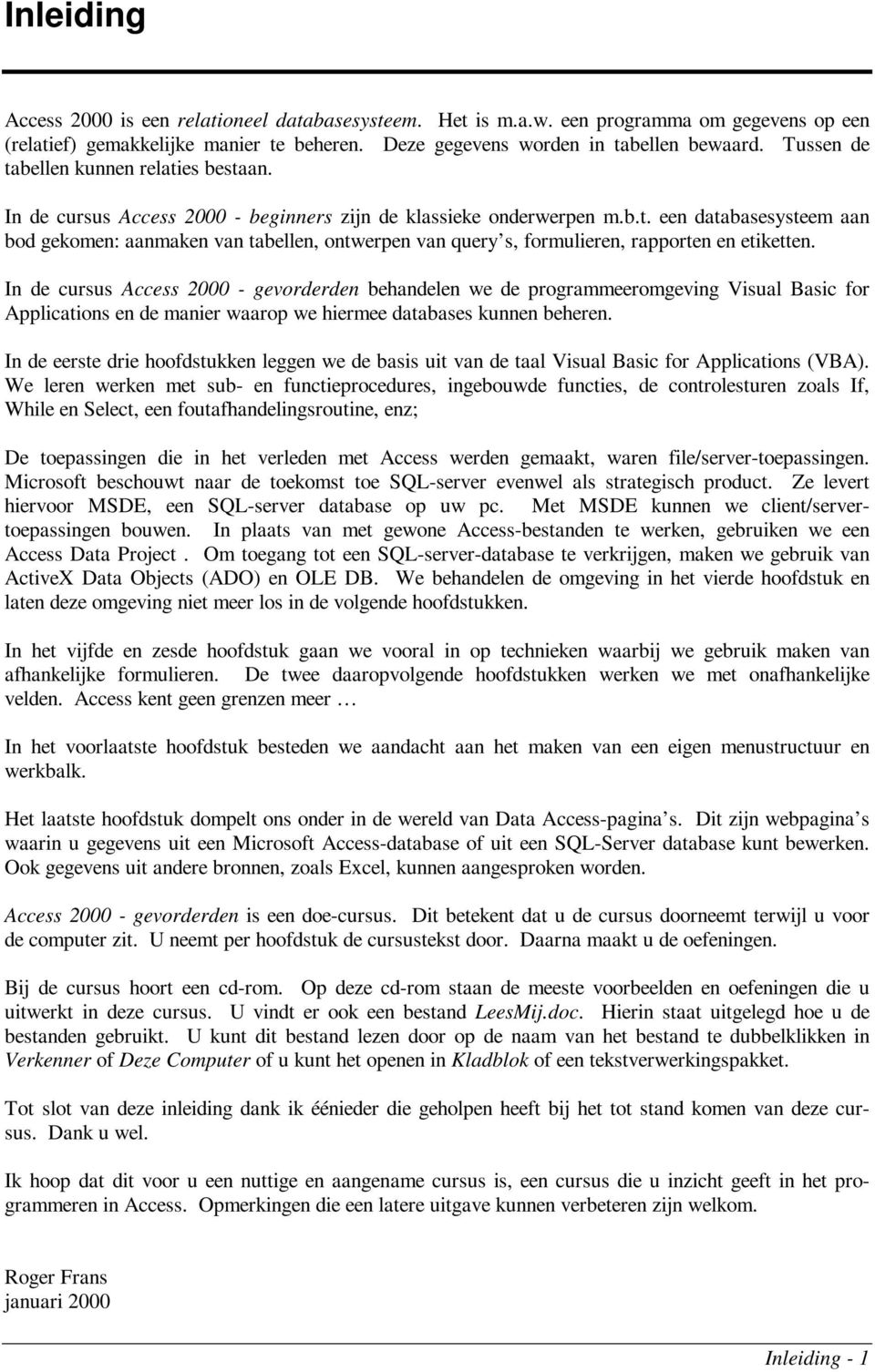 In de cursus Access 2000 - gevorderden behandelen we de programmeeromgeving Visual Basic for Applications en de manier waarop we hiermee databases kunnen beheren.