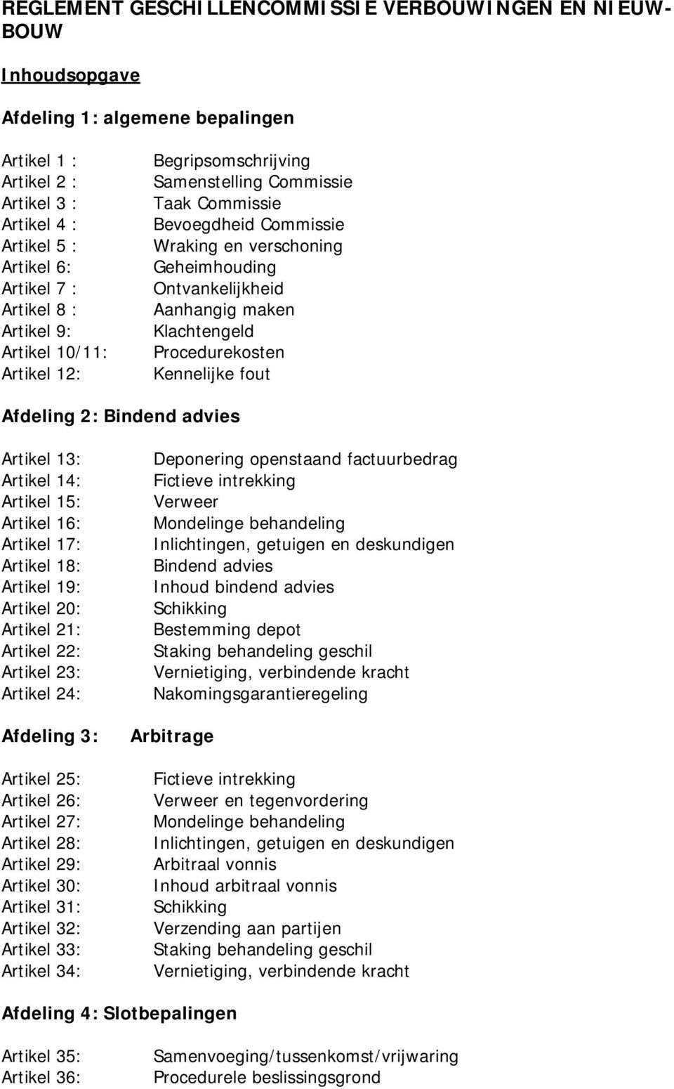 Klachtengeld Procedurekosten Kennelijke fout Afdeling 2: Bindend advies Artikel 13: Artikel 14: Artikel 15: Artikel 16: Artikel 17: Artikel 18: Artikel 19: Artikel 20: Artikel 21: Artikel 22: Artikel