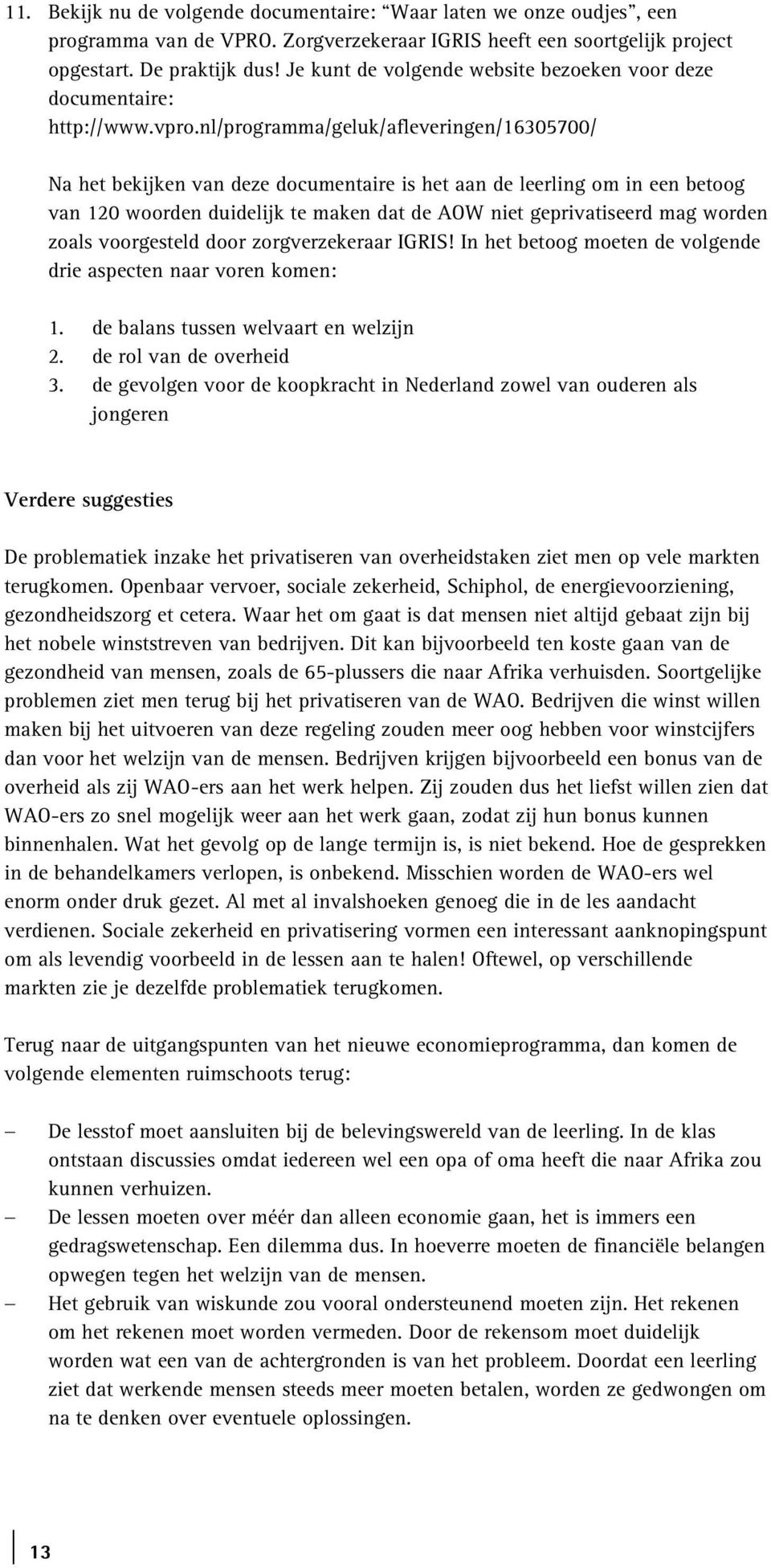 nl/programma/geluk/afleveringen/16305700/ Na het bekijken van deze documentaire is het aan de leerling om in een betoog van 120 woorden duidelijk te maken dat de AOW niet geprivatiseerd mag worden