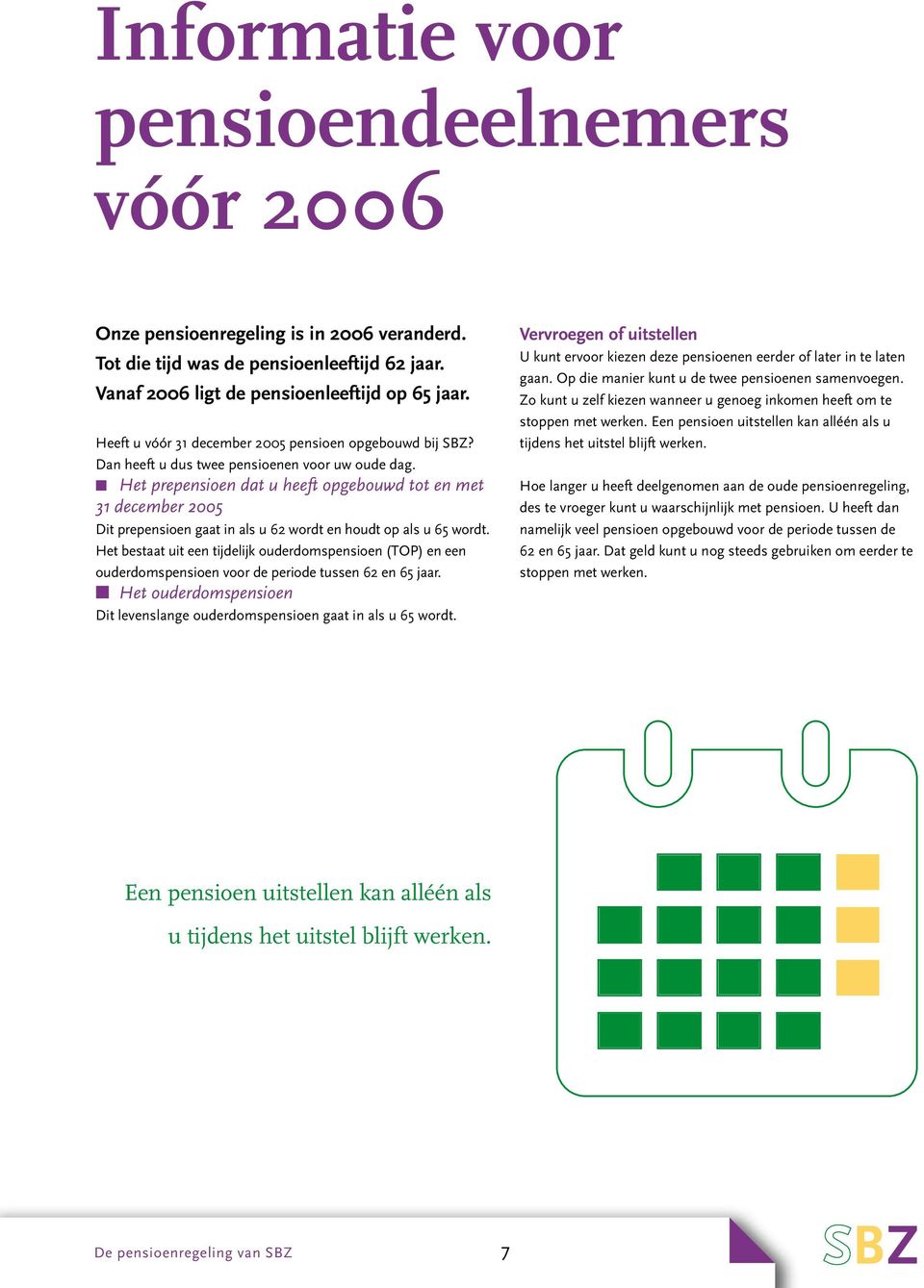 Het prepensioen dat u heeft opgebouwd tot en met 31 december 2005 Dit prepensioen gaat in als u 62 wordt en houdt op als u 65 wordt.