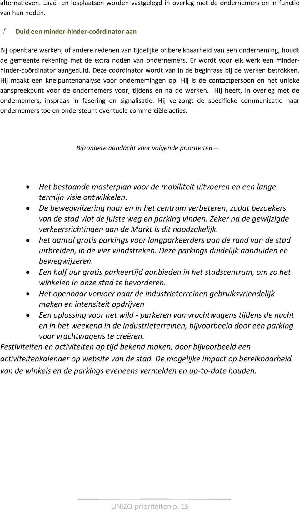 Er wordt voor elk werk een minderhinder-coördinator aangeduid. Deze coördinator wordt van in de beginfase bij de werken betrokken. Hij maakt een knelpuntenanalyse voor ondernemingen op.