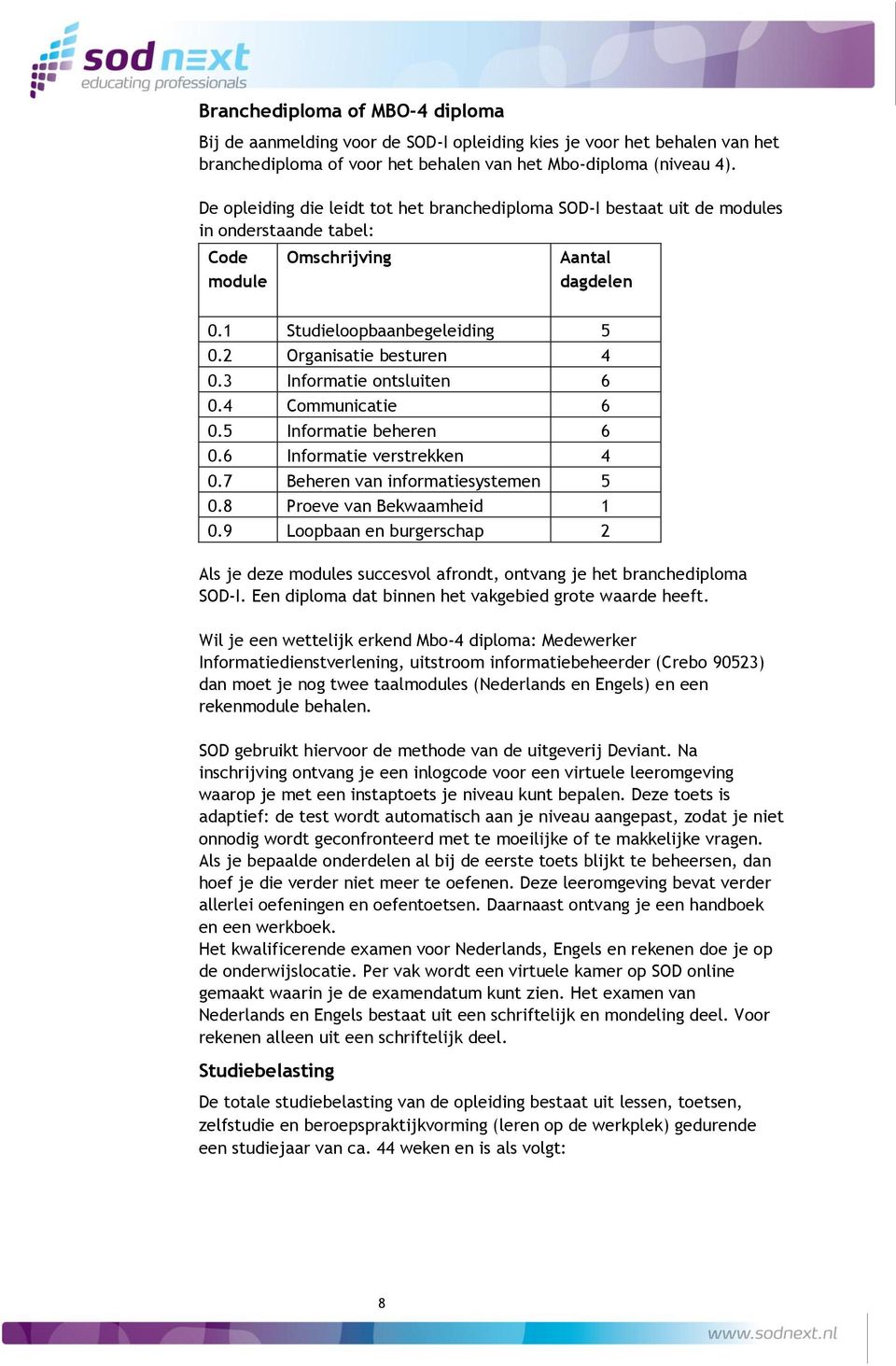 3 Informatie ontsluiten 6 0.4 Communicatie 6 0.5 Informatie beheren 6 0.6 Informatie verstrekken 4 0.7 Beheren van informatiesystemen 5 0.8 Proeve van Bekwaamheid 1 0.