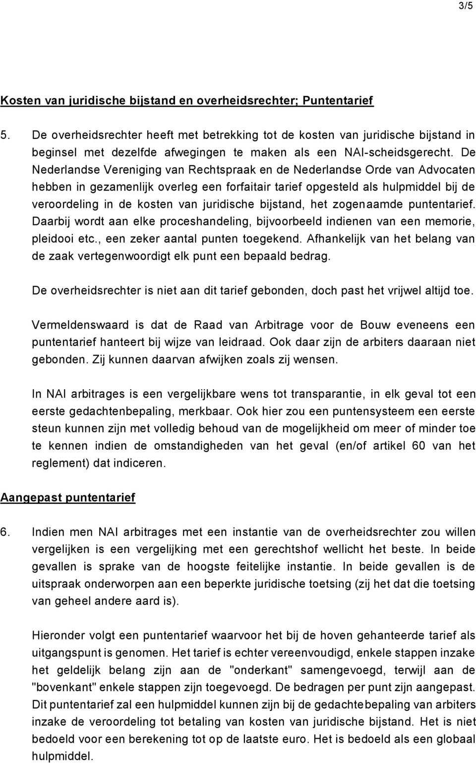 De Nederlandse Vereniging van Rechtspraak en de Nederlandse Orde van Advocaten hebben in gezamenlijk overleg een forfaitair tarief opgesteld als hulpmiddel bij de veroordeling in de kosten van