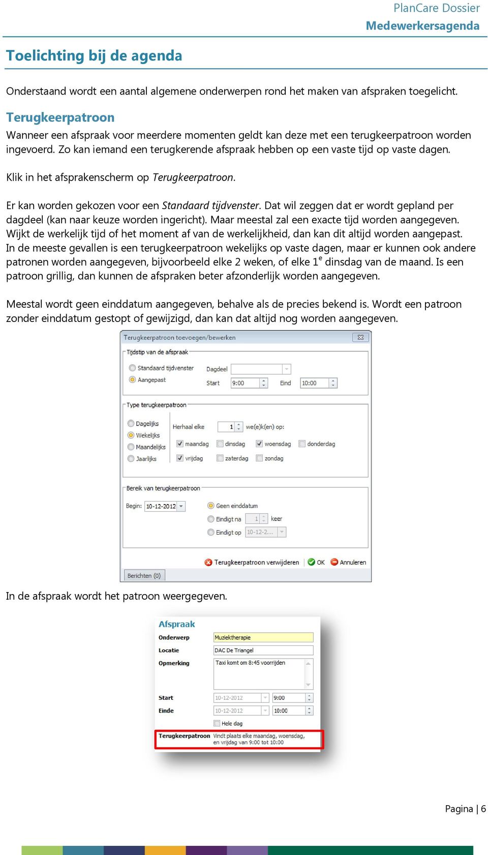 Klik in het afsprakenscherm op Terugkeerpatroon. Er kan worden gekozen voor een Standaard tijdvenster. Dat wil zeggen dat er wordt gepland per dagdeel (kan naar keuze worden ingericht).