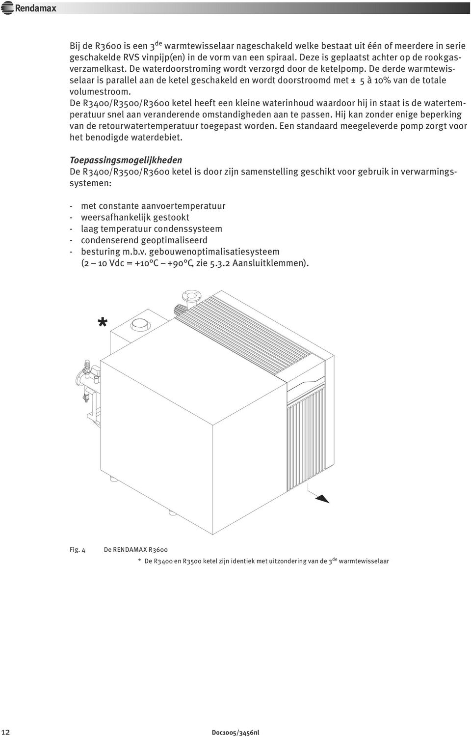 De derde warmtewisselaar is parallel aan de ketel geschakeld en wordt doorstroomd met ± 5 à 10% van de totale volumestroom.