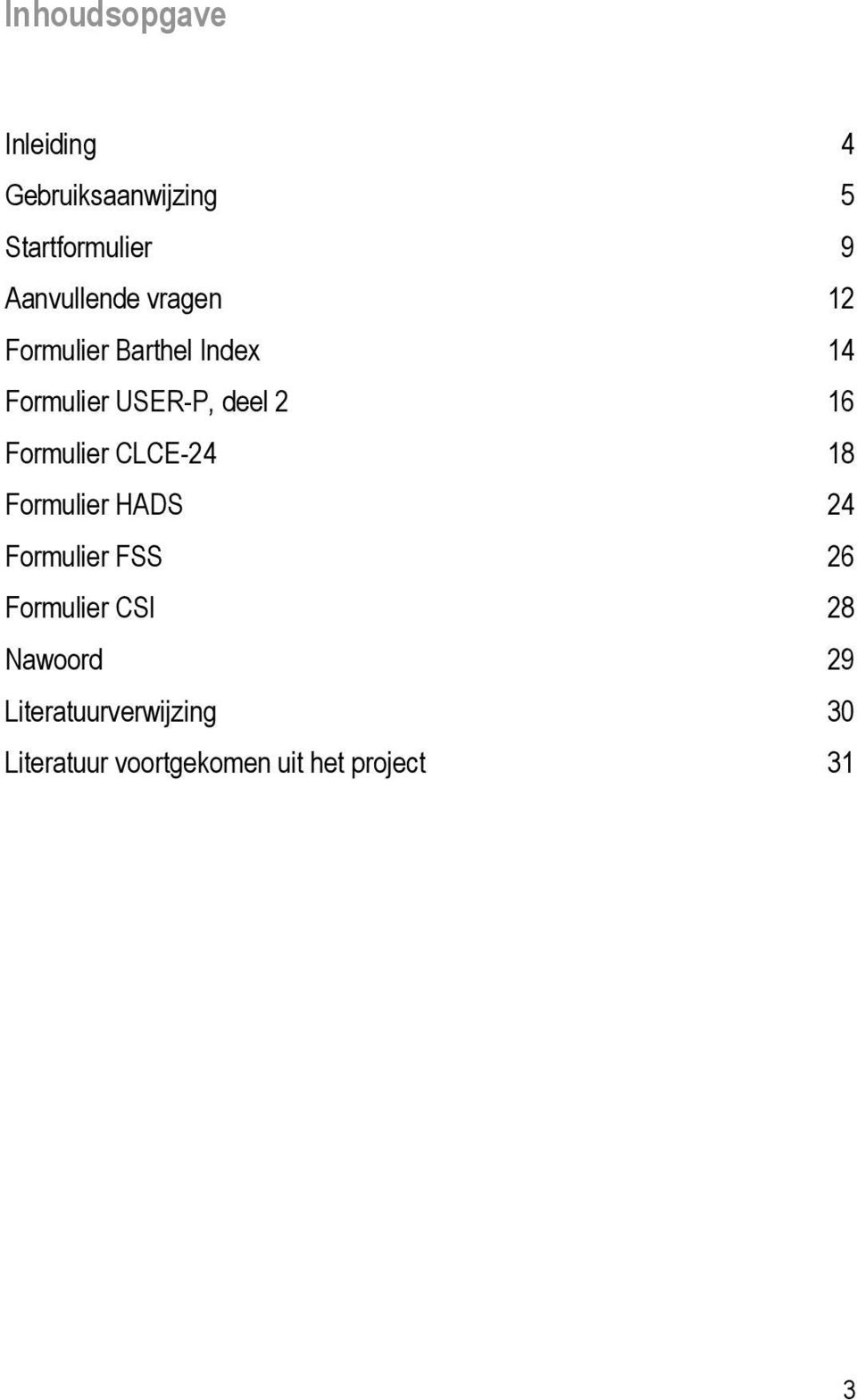 16 Formulier CLCE-24 18 Formulier HADS 24 Formulier FSS 26 Formulier CSI