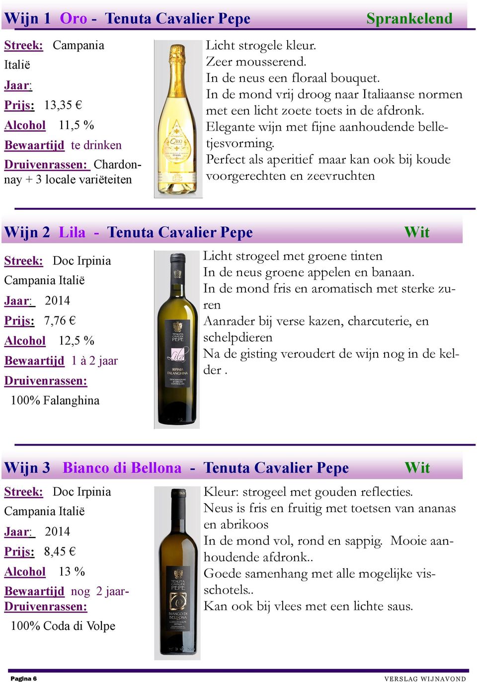 Perfect als aperitief maar kan ook bij koude voorgerechten en zeevruchten Wijn 2 Lila - Tenuta Cavalier Pepe Streek: Doc Irpinia Campania Italië Jaar: 2014 Prijs: 7,76 Alcohol 12,5 % Bewaartijd 1 à 2