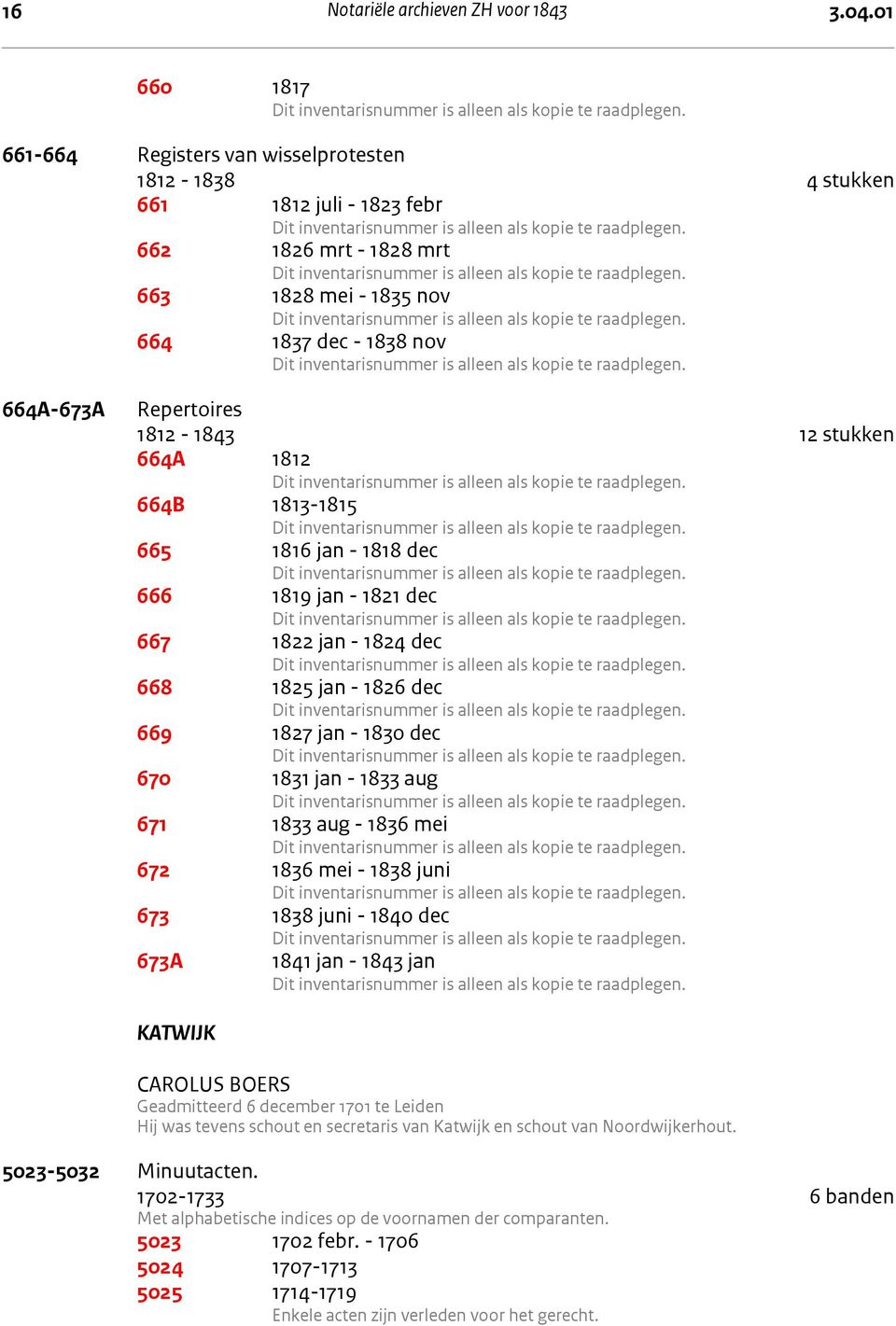 Repertoires 1812-1843 12 stukken 664A 1812 664B 1813-1815 665 1816 jan - 1818 dec 666 1819 jan - 1821 dec 667 1822 jan - 1824 dec 668 1825 jan - 1826 dec 669 1827 jan - 1830 dec 670 1831 jan - 1833