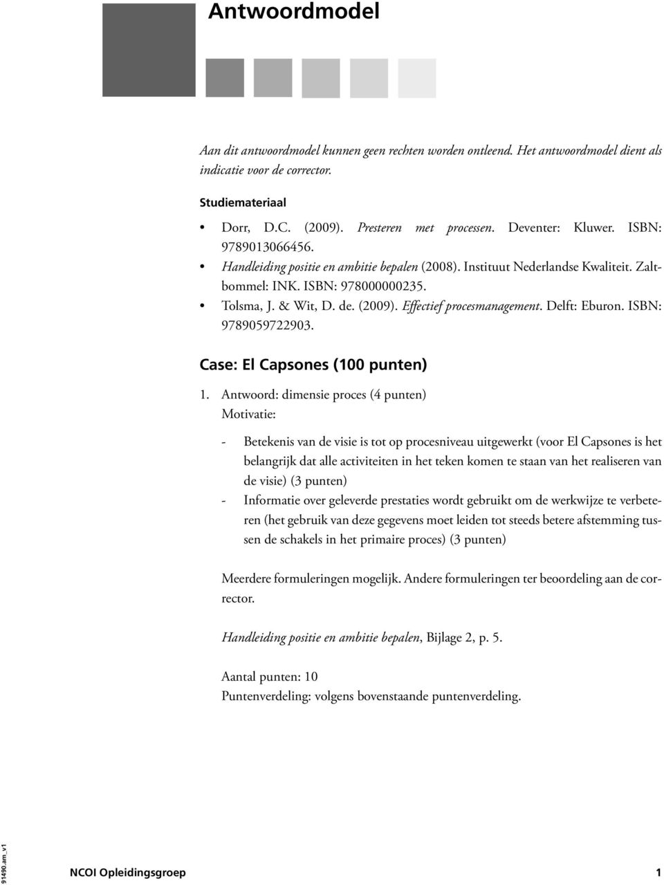 Effectief procesmanagement. Delft: Eburon. ISBN: 9789059722903. Case: El Capsones (100 punten) 1.