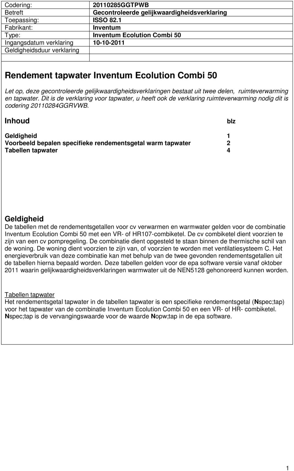 gelijkwaardigheidsverklaringen bestaat uit twee delen, ruimteverwarming en tapwater.