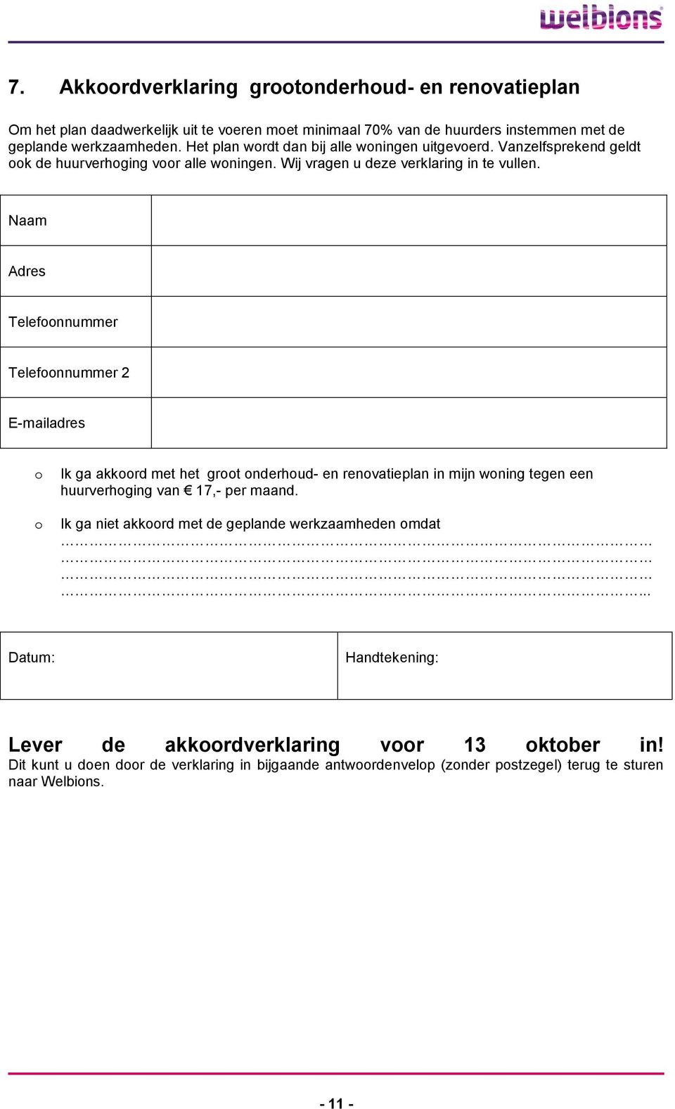 Naam Adres Telefoonnummer Telefoonnummer 2 E-mailadres o o Ik ga akkoord met het groot onderhoud- en renovatieplan in mijn woning tegen een huurverhoging van 17,- per maand.