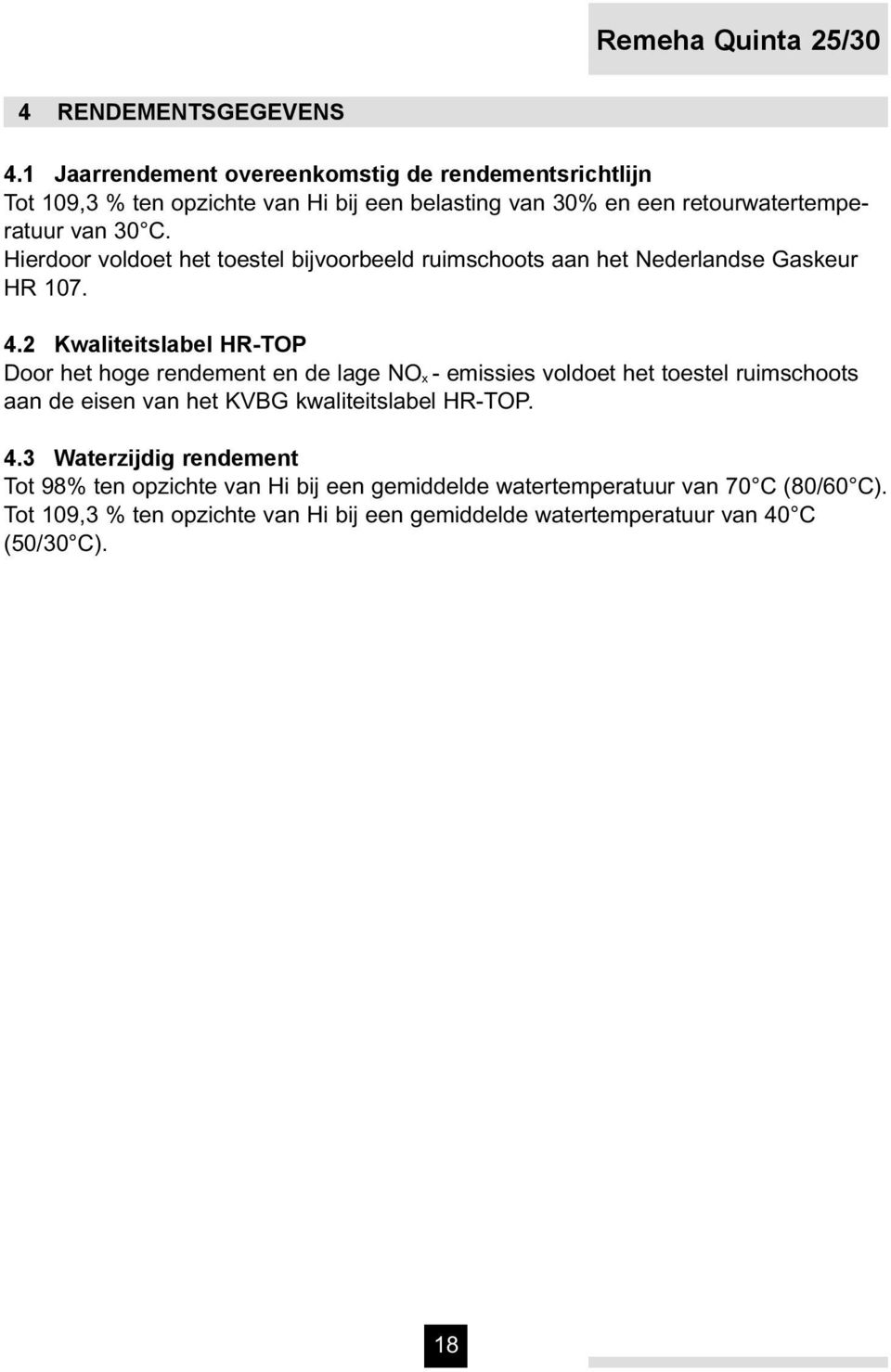 Hierdoor voldoet het toestel bijvoorbeeld ruimschoots aan het Nederlandse Gaskeur HR 107. 4.