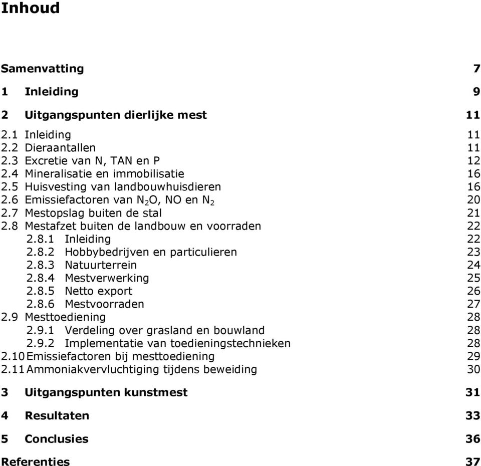 8.3 Natuurterrein 24 2.8.4 Mestverwerking 25 2.8.5 Netto export 26 2.8.6 Mestvoorraden 27 2.9 Mesttoediening 28 2.9.1 Verdeling over grasland en bouwland 28 2.9.2 Implementatie van toedieningstechnieken 28 2.