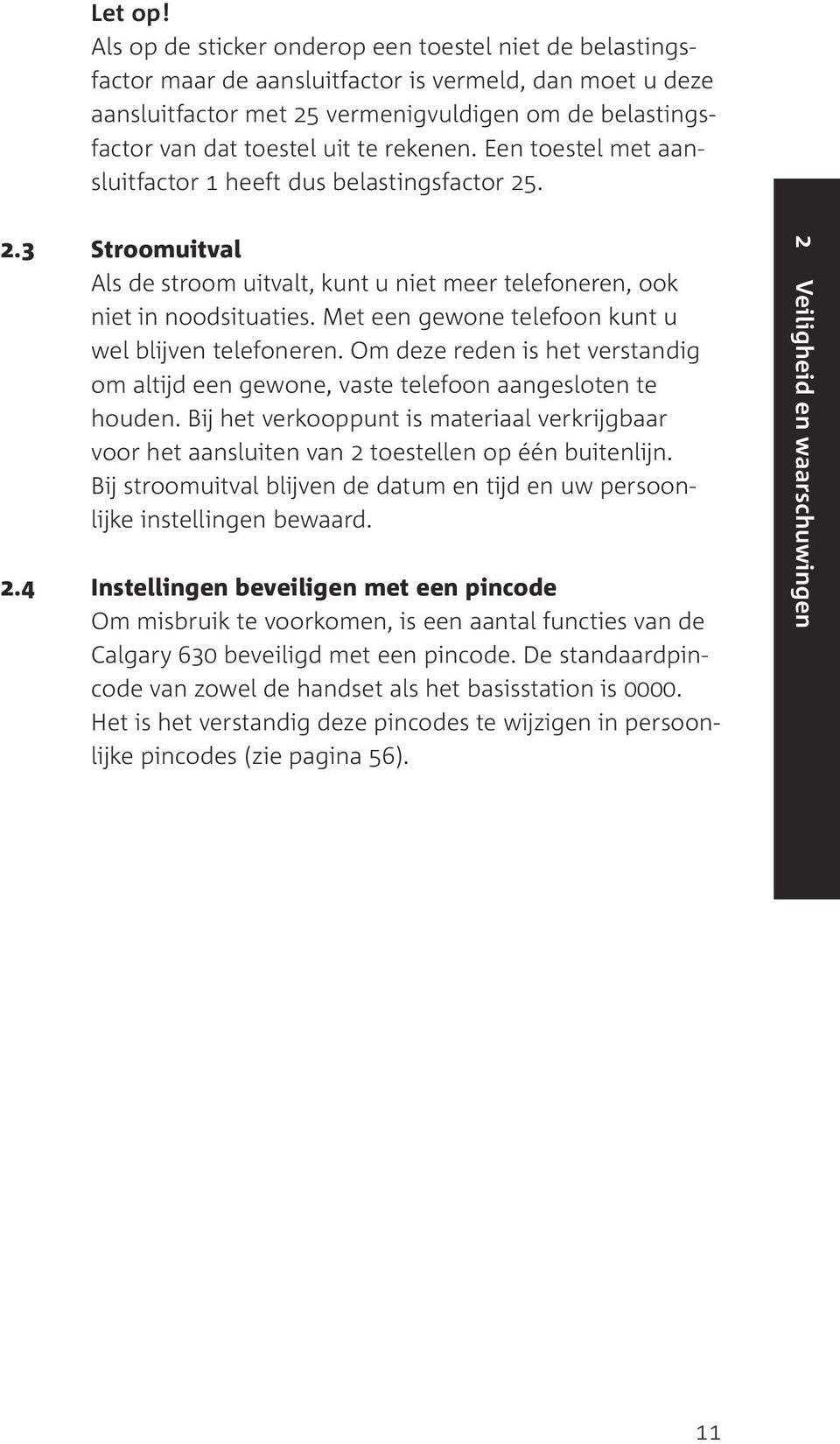 rekenen. Een toestel met aansluitfactor 1 heeft dus belastingsfactor 25. 2.3 Stroomuitval Als de stroom uitvalt, kunt u niet meer telefoneren, ook niet in noodsituaties.