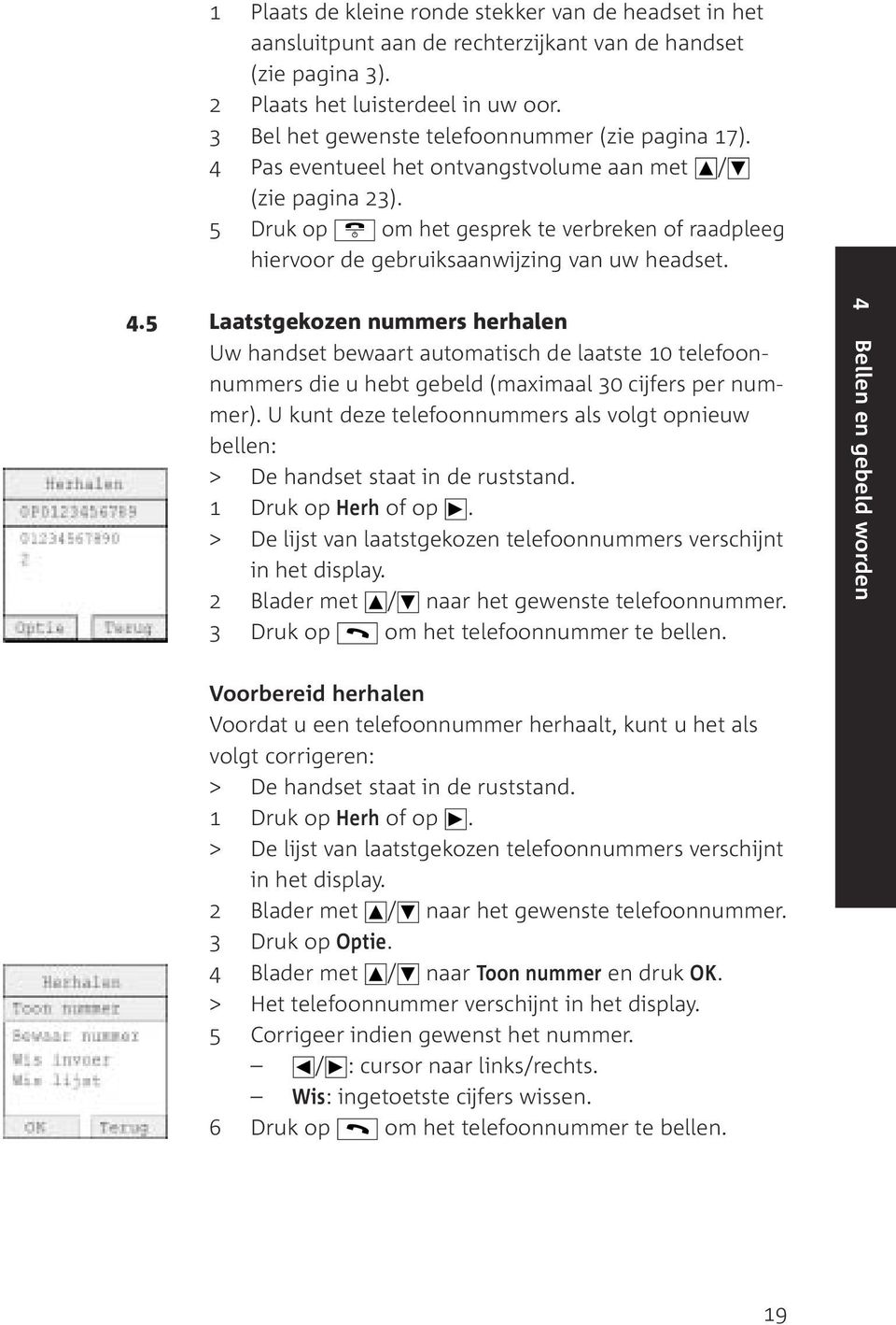 5 Druk op om het gesprek te verbreken of raadpleeg hiervoor de gebruiksaanwijzing van uw headset. 4.