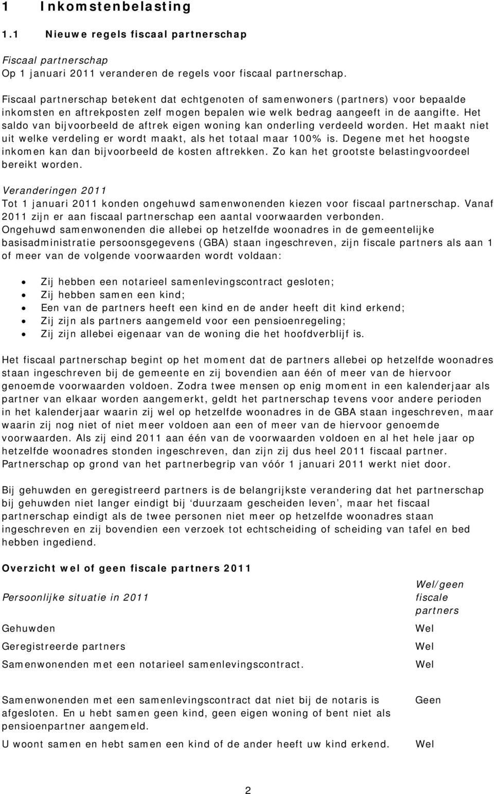 Het saldo van bijvoorbeeld de aftrek eigen woning kan onderling verdeeld worden. Het maakt niet uit welke verdeling er wordt maakt, als het totaal maar 100% is.