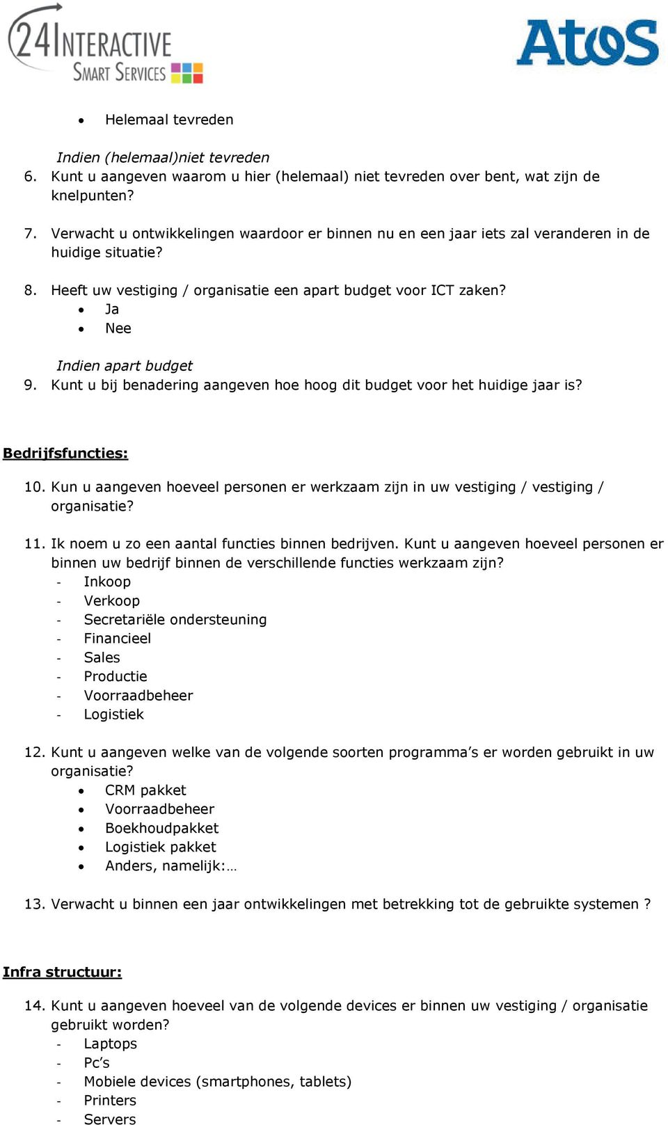 Kunt u bij benadering aangeven hoe hoog dit budget voor het huidige jaar is? Bedrijfsfuncties: 10. Kun u aangeven hoeveel personen er werkzaam zijn in uw vestiging / vestiging / organisatie? 11.