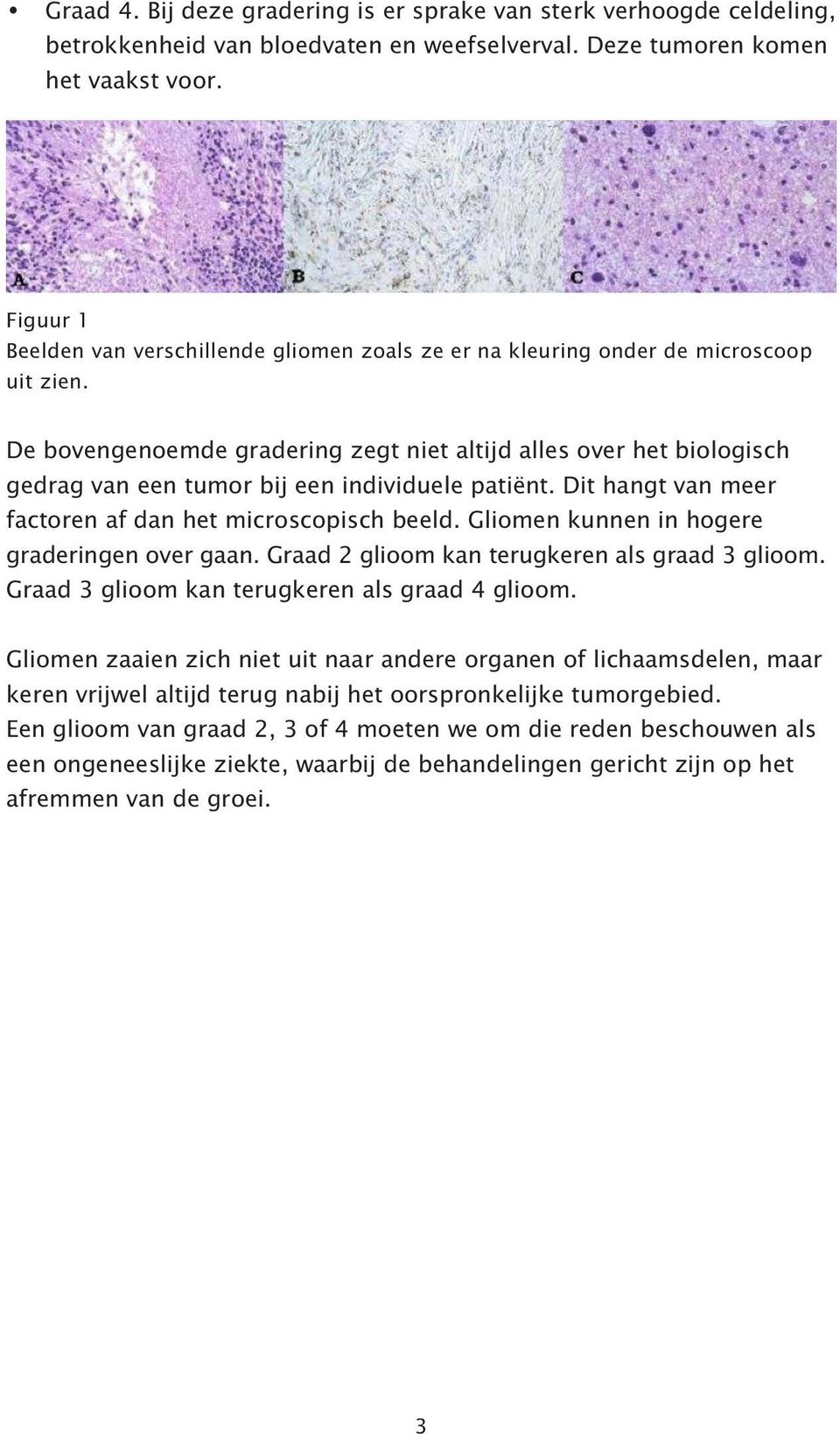 De bovengenoemde gradering zegt niet altijd alles over het biologisch gedrag van een tumor bij een individuele patiënt. Dit hangt van meer factoren af dan het microscopisch beeld.