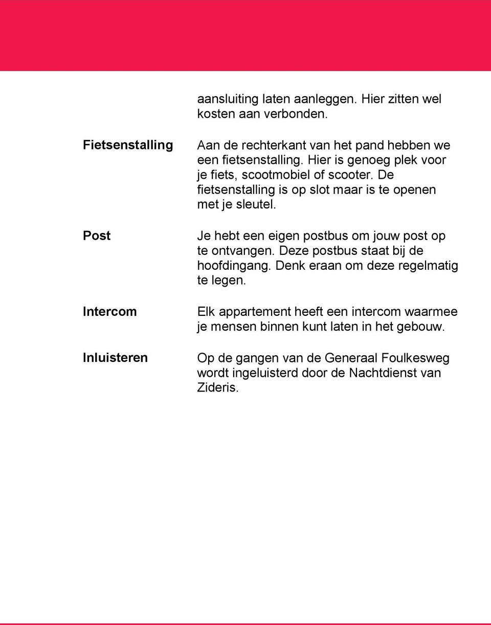 Hier is genoeg plek voor je fiets, scootmobiel of scooter. De fietsenstalling is op slot maar is te openen met je sleutel.