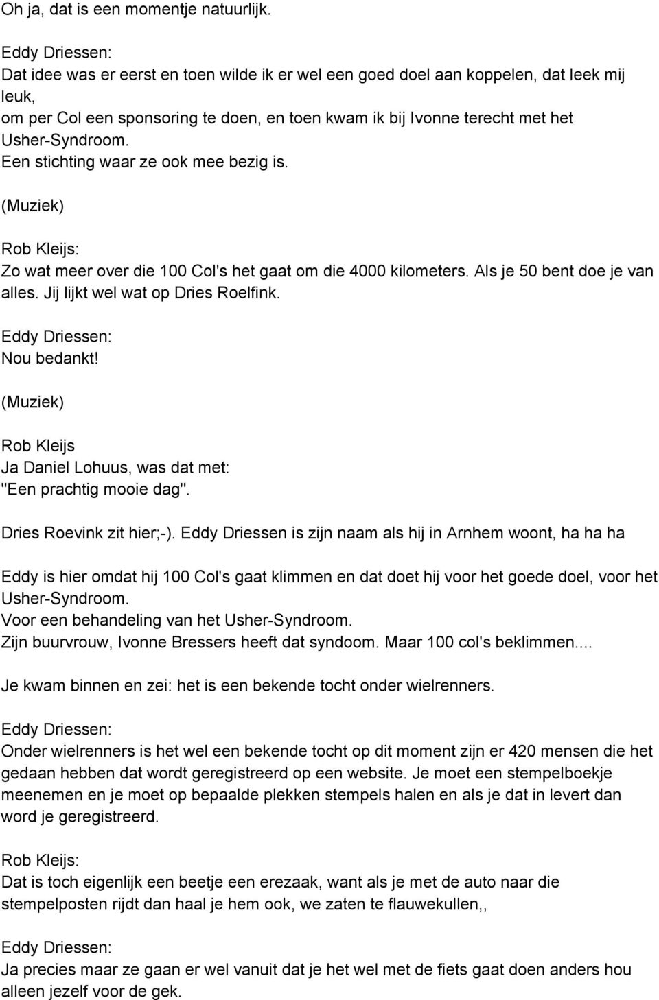 Een stichting waar ze ook mee bezig is. (Muziek) Zo wat meer over die 100 Col's het gaat om die 4000 kilometers. Als je 50 bent doe je van alles. Jij lijkt wel wat op Dries Roelfink. Nou bedankt!