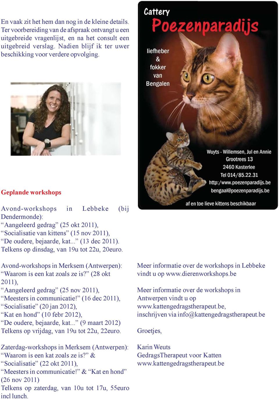 Geplande workshops Avond-workshops in Lebbeke (bij Dendermonde): Aangeleerd gedrag (25 okt 2011), Socialisatie van kittens (15 nov 2011), De oudere, bejaarde, kat... (13 dec 2011).