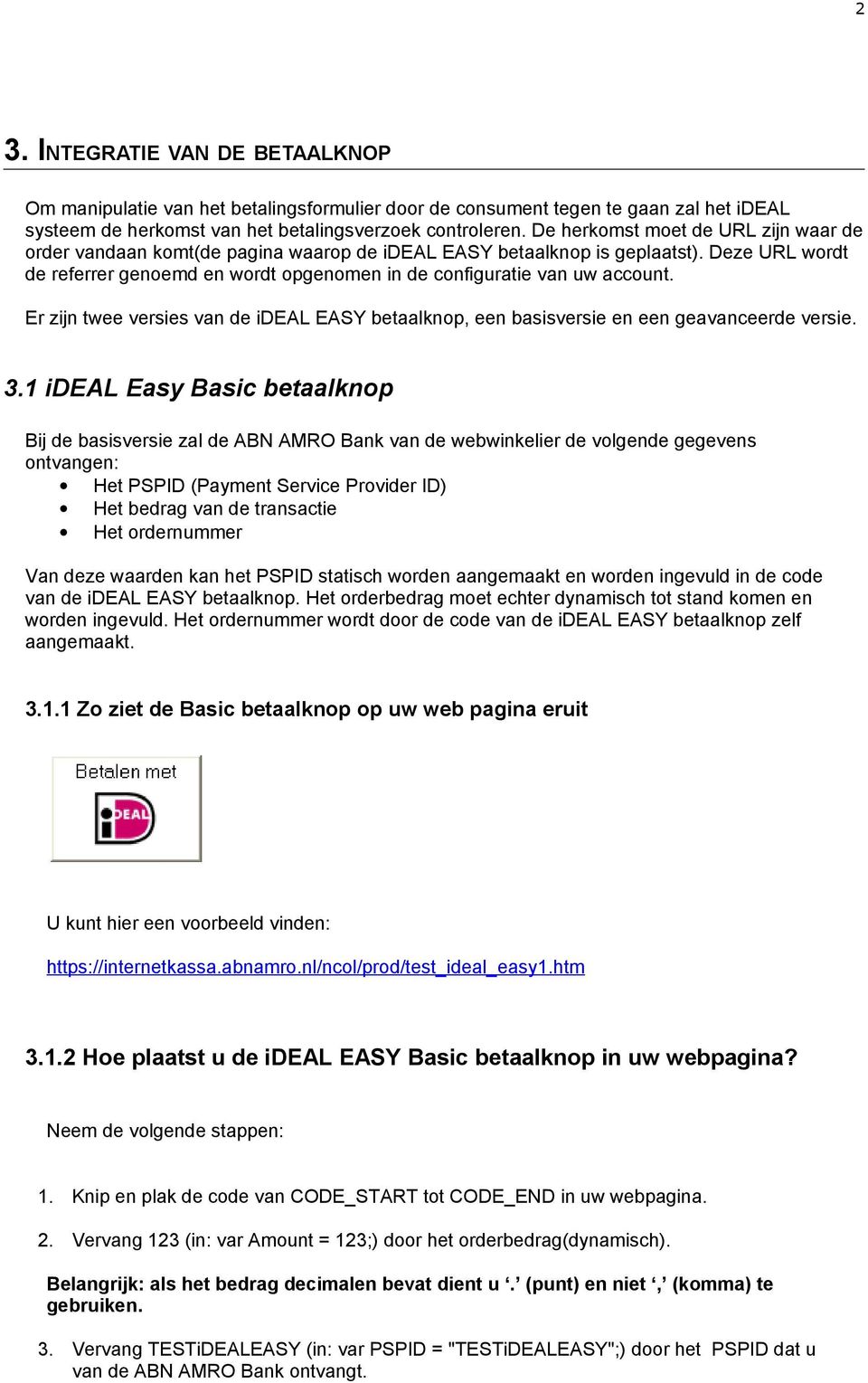 Deze URL wordt de referrer genoemd en wordt opgenomen in de configuratie van uw account. Er zijn twee versies van de ideal EASY betaalknop, een basisversie en een geavanceerde versie. 3.