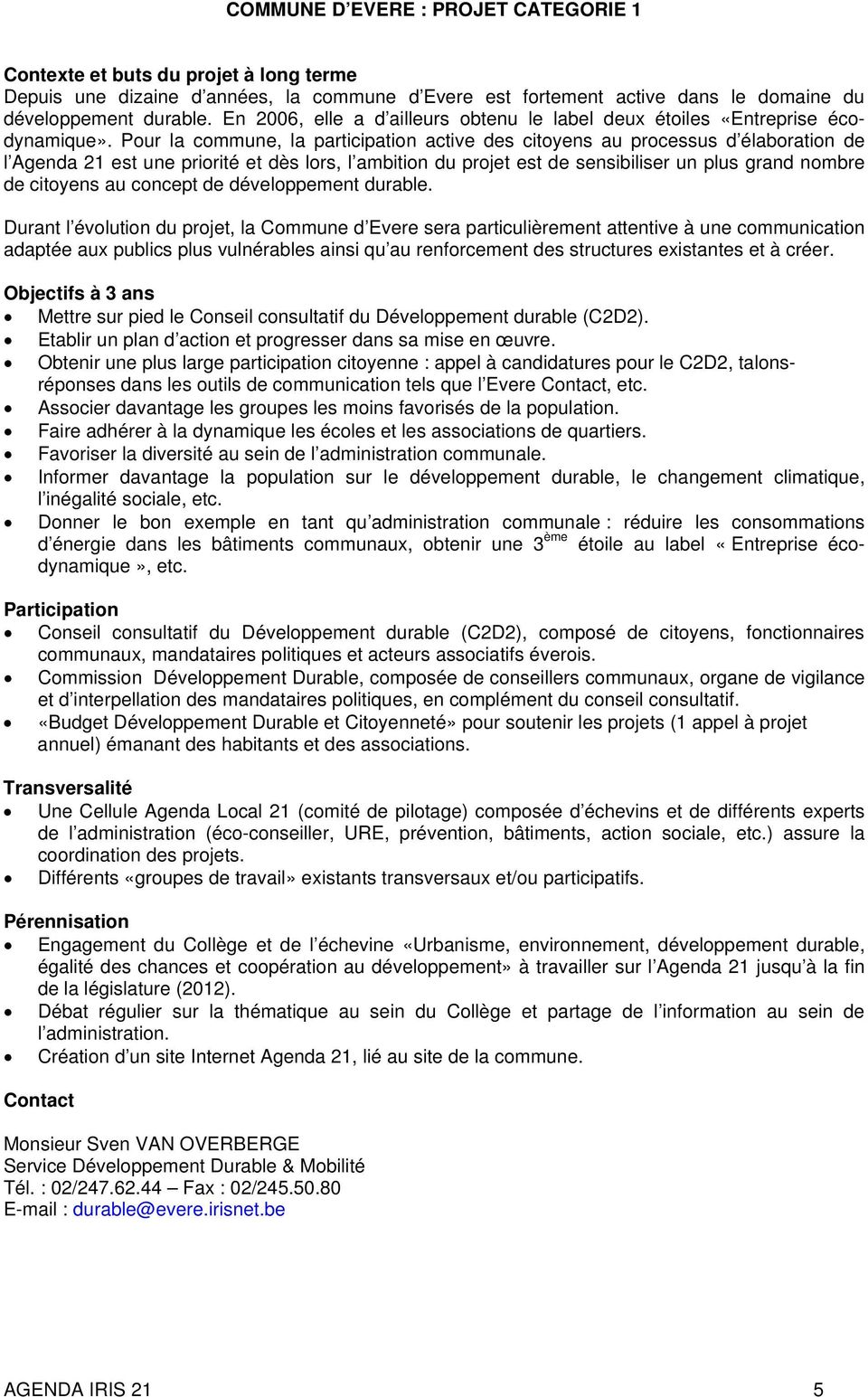 Pour la commune, la participation active des citoyens au processus d élaboration de l Agenda 21 est une priorité et dès lors, l ambition du projet est de sensibiliser un plus grand nombre de citoyens