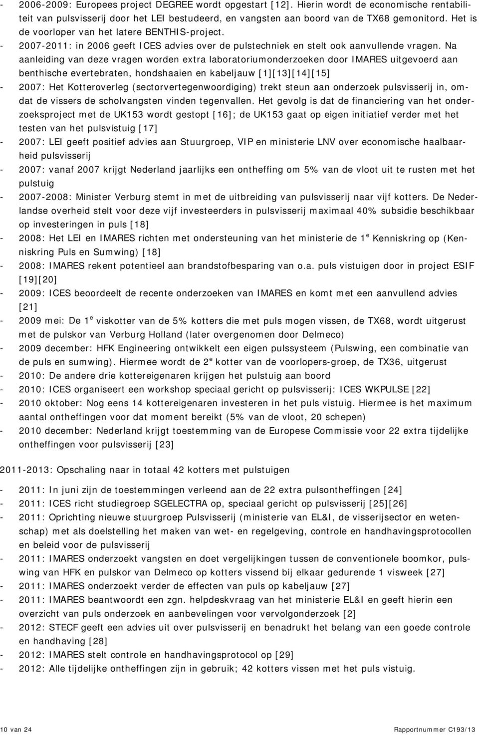 Na aanleiding van deze vragen worden extra laboratoriumonderzoeken door IMARES uitgevoerd aan benthische evertebraten, hondshaaien en kabeljauw [1][13][14][15] - 2007: Het Kotteroverleg