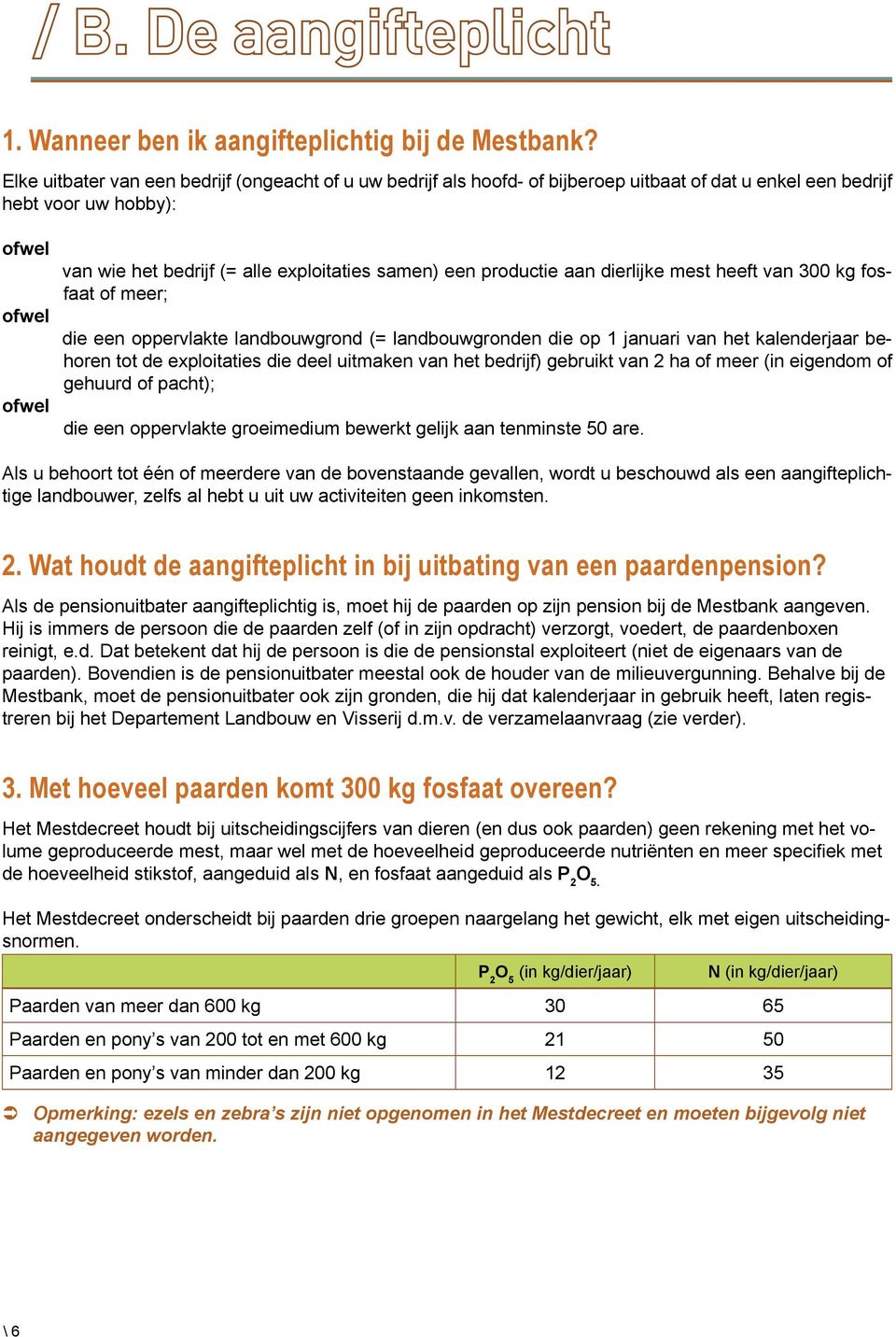 samen) een productie aan dierlijke mest heeft van 300 kg fosfaat of meer; die een oppervlakte landbouwgrond (= landbouwgronden die op 1 januari van het kalenderjaar behoren tot de exploitaties die