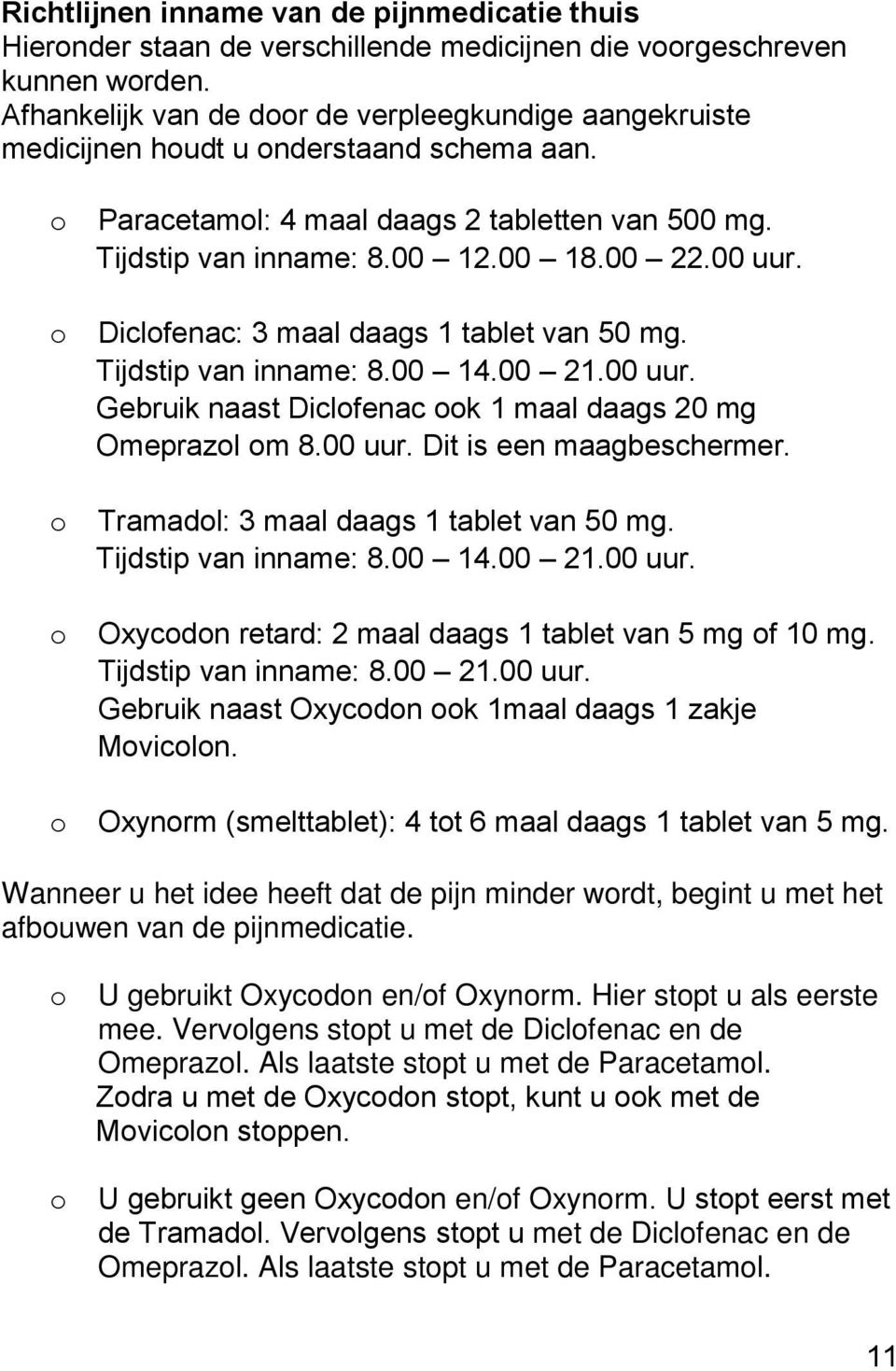 00 uur. Diclofenac: 3 maal daags 1 tablet van 50 mg. Tijdstip van inname: 8.00 14.00 21.00 uur. Gebruik naast Diclofenac ook 1 maal daags 20 mg Omeprazol om 8.00 uur. Dit is een maagbeschermer.