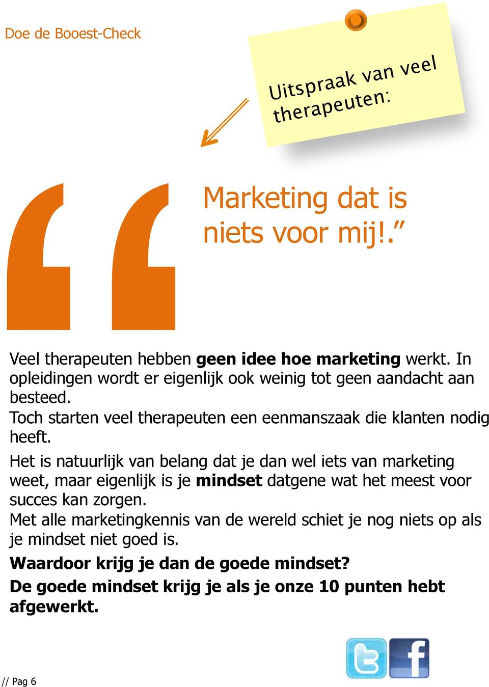 Het is natuurlijk van belang dat je dan wel iets van marketing weet, maar eigenlijk is je mindset datgene wat het meest voor succes kan zorgen.