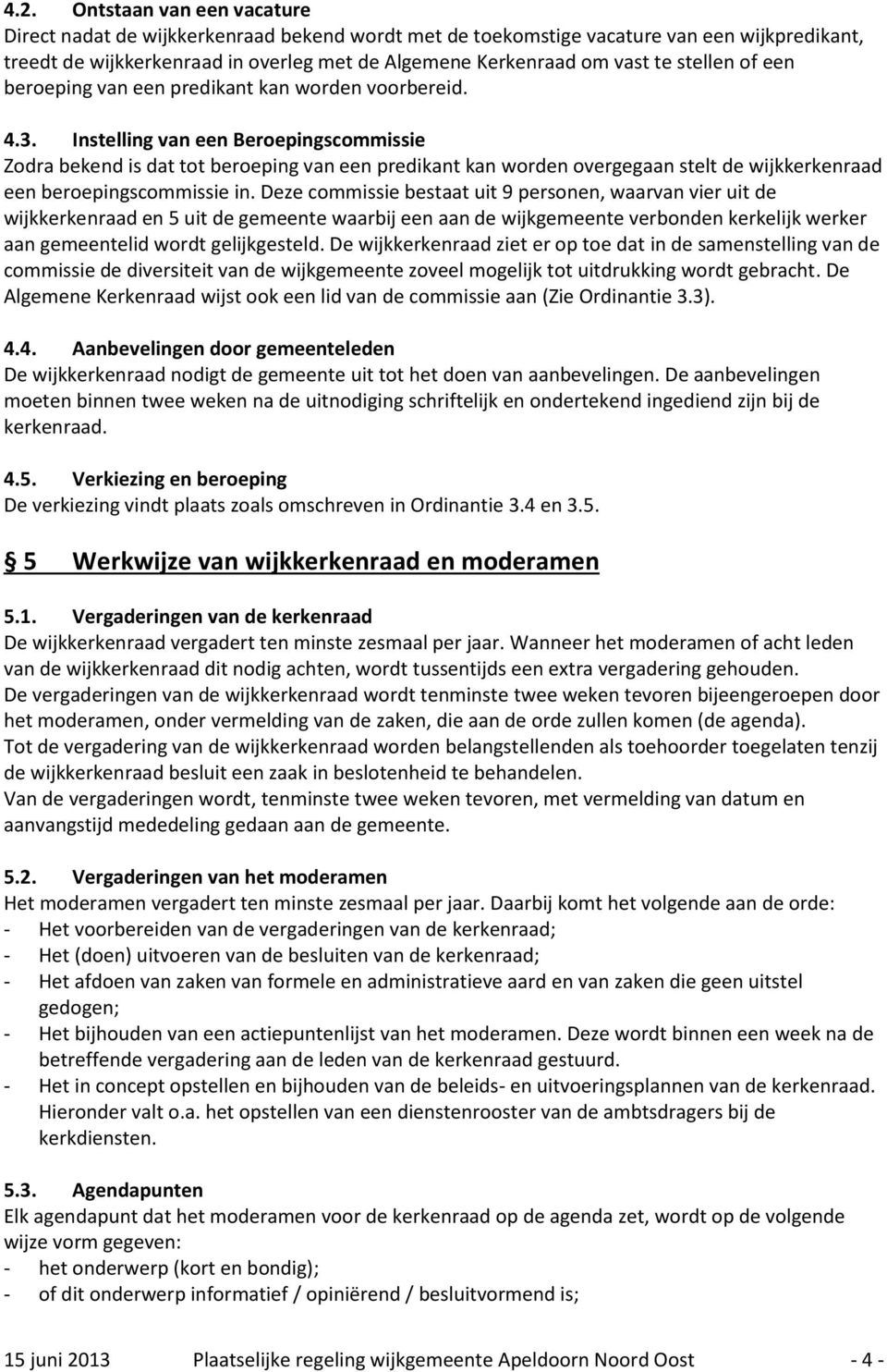 Instelling van een Beroepingscommissie Zodra bekend is dat tot beroeping van een predikant kan worden overgegaan stelt de wijkkerkenraad een beroepingscommissie in.