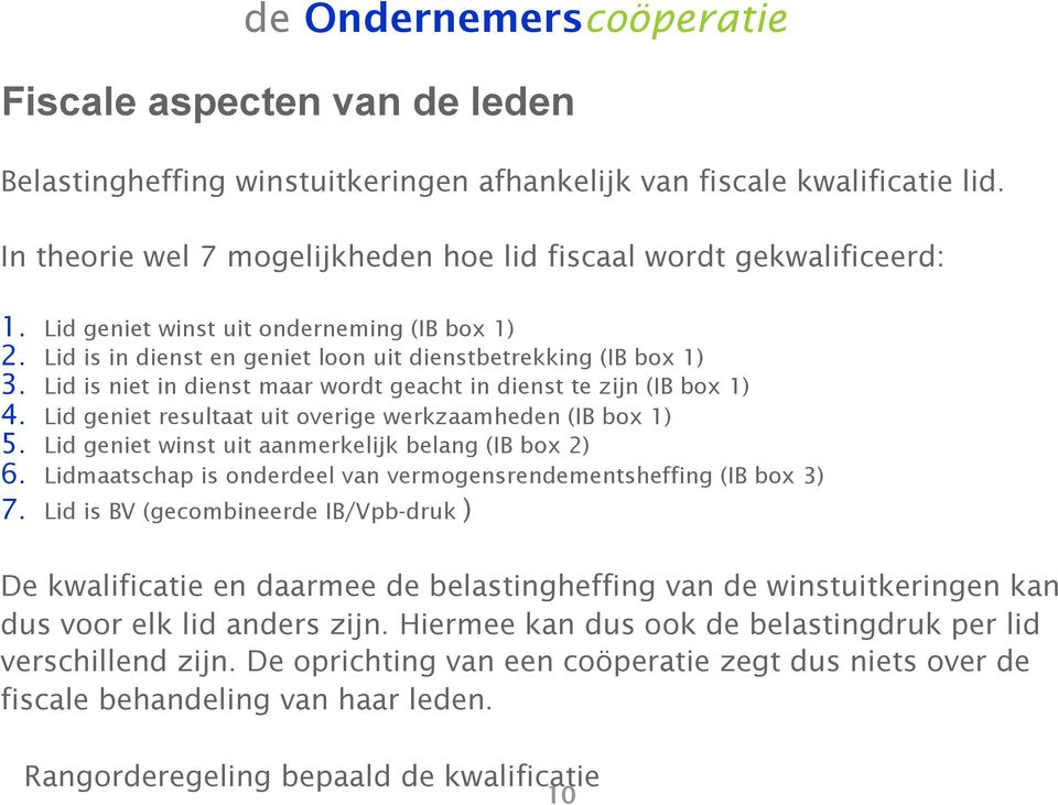 Lid geniet resultaat uit overige werkzaamheden (IB box 1) 5. Lid geniet winst uit aanmerkelijk belang (IB box 2) 6. Lidmaatschap is onderdeel van vermogensrendementsheffing (IB box 3) 7.