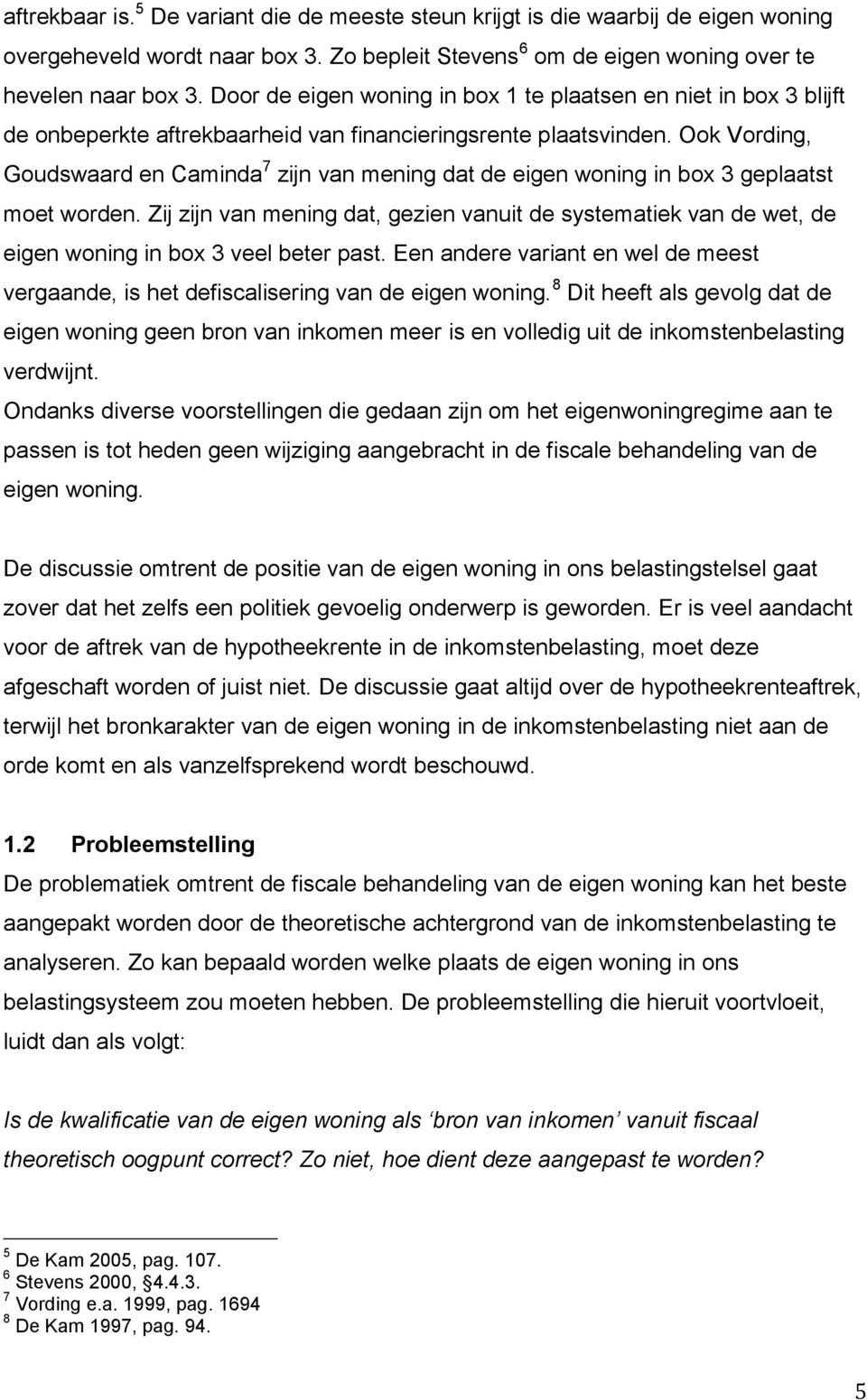 Ook Vording, Goudswaard en Caminda 7 zijn van mening dat de eigen woning in box 3 geplaatst moet worden.