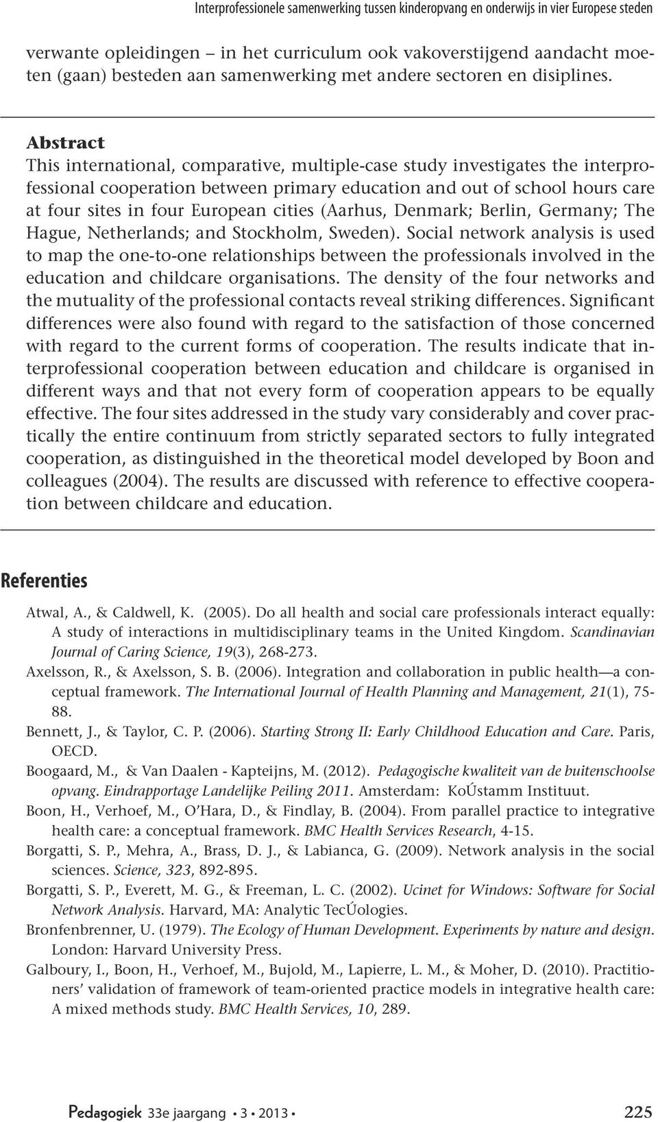 Abstract This international, comparative, multiple-case study investigates the interprofessional cooperation between primary education and out of school hours care at four sites in four European