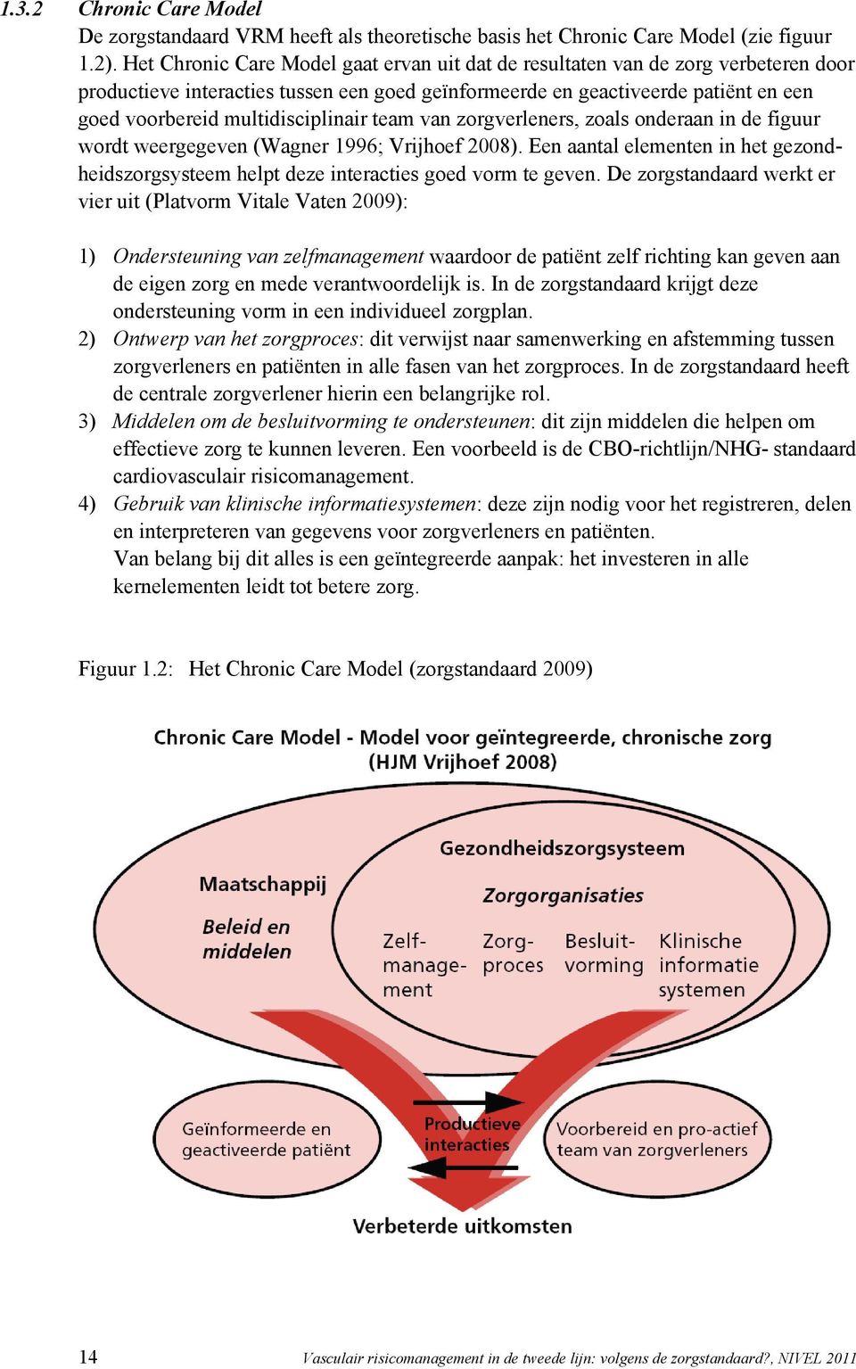 multidisciplinair team van zorgverleners, zoals onderaan in de figuur wordt weergegeven (Wagner 1996; Vrijhoef 2008).