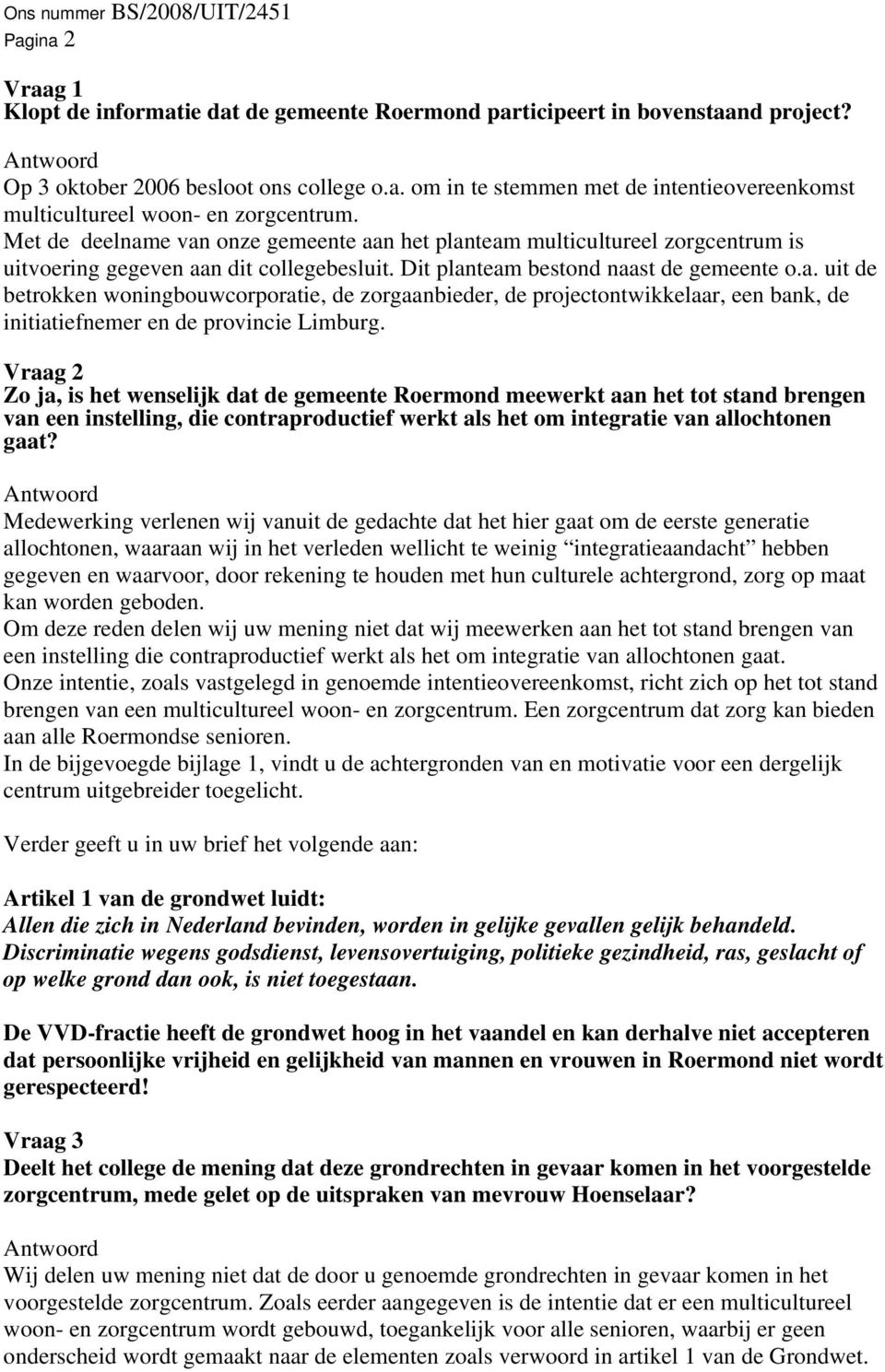 Vraag 2 Zo ja, is het wenselijk dat de gemeente Roermond meewerkt aan het tot stand brengen van een instelling, die contraproductief werkt als het om integratie van allochtonen gaat?