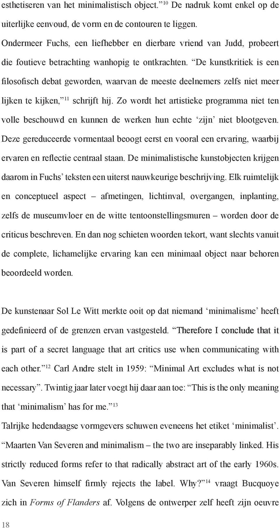 De kunstkritiek is een filosofisch debat geworden, waarvan de meeste deelnemers zelfs niet meer lijken te kijken, 11 schrijft hij.