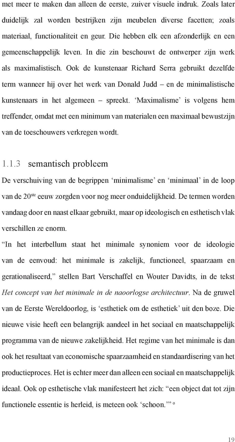 Ook de kunstenaar Richard Serra gebruikt dezelfde term wanneer hij over het werk van Donald Judd en de minimalistische kunstenaars in het algemeen spreekt.