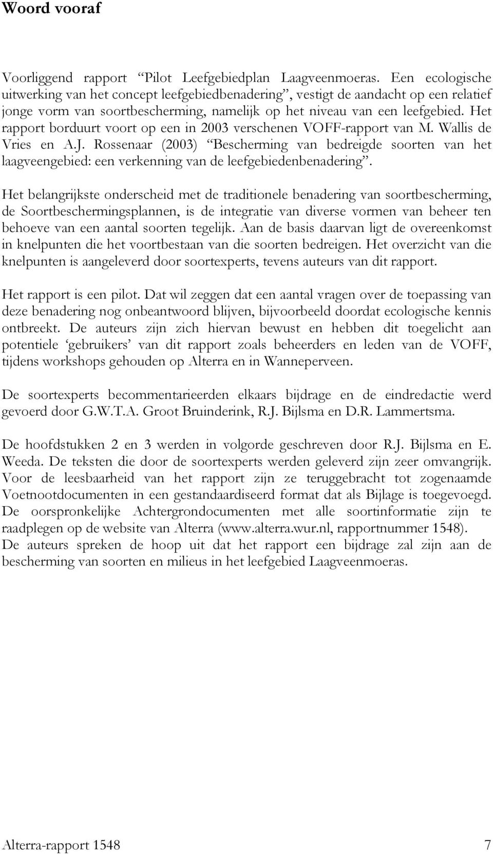 Het rapport borduurt voort op een in 2003 verschenen VOFF-rapport van M. Wallis de Vries en A.J.