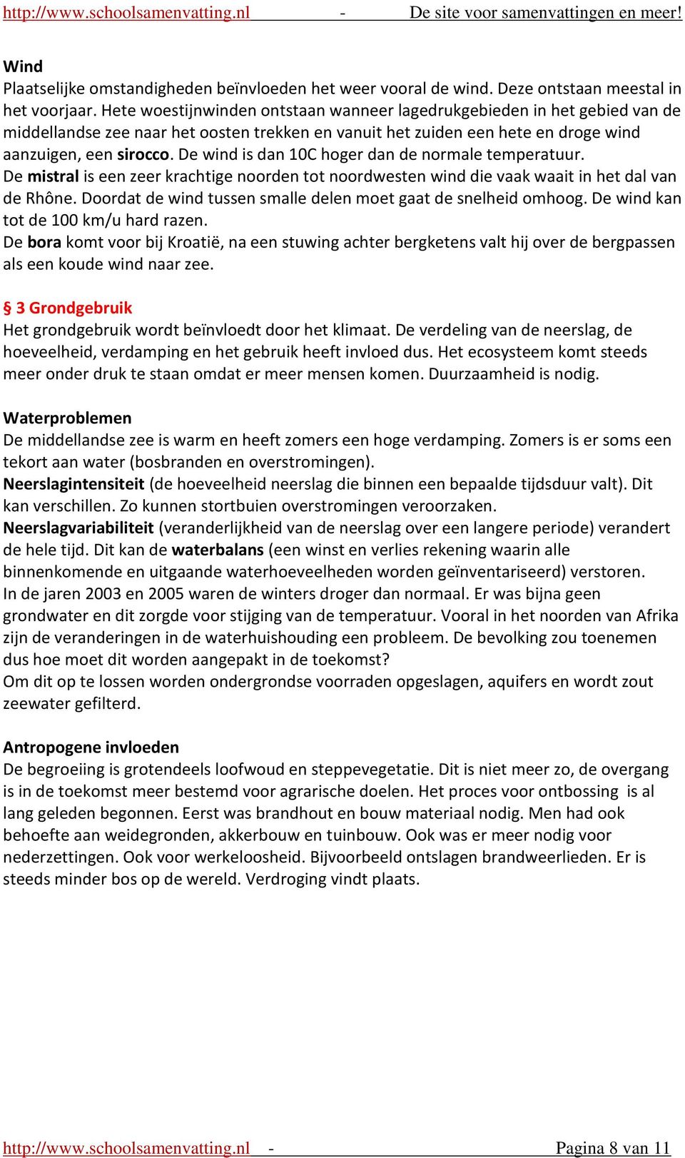 De wind is dan 10C hoger dan de normale temperatuur. De mistral is een zeer krachtige noorden tot noordwesten wind die vaak waait in het dal van de Rhône.