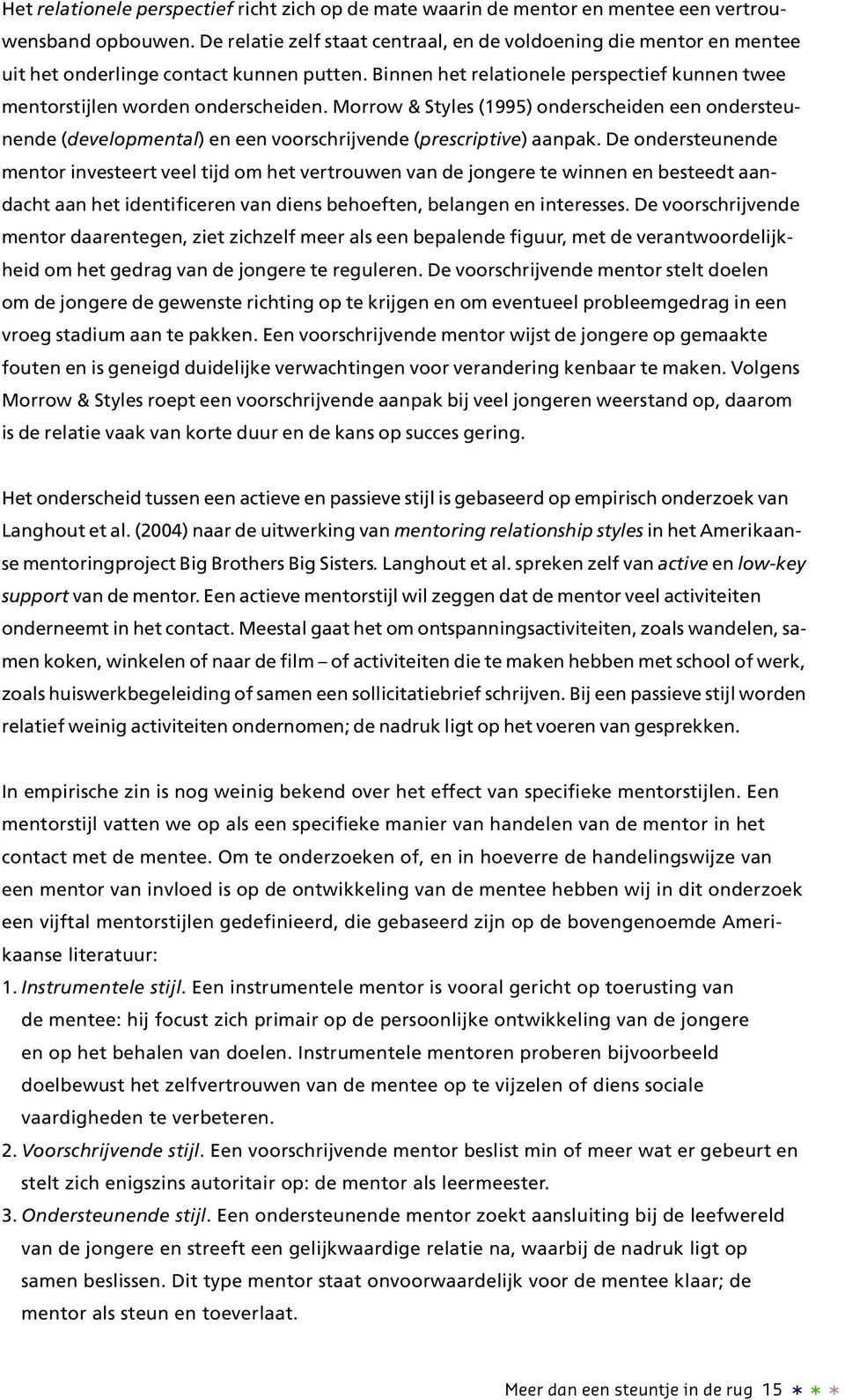 Morrow & Styles (1995) onderscheiden een ondersteunende (developmental) en een voorschrijvende (prescriptive) aanpak.