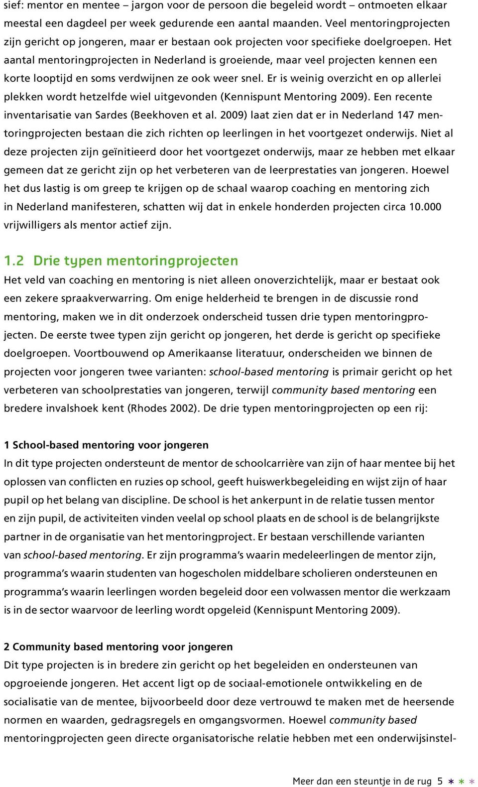 Het aantal mentoringprojecten in Nederland is groeiende, maar veel projecten kennen een korte looptijd en soms verdwijnen ze ook weer snel.