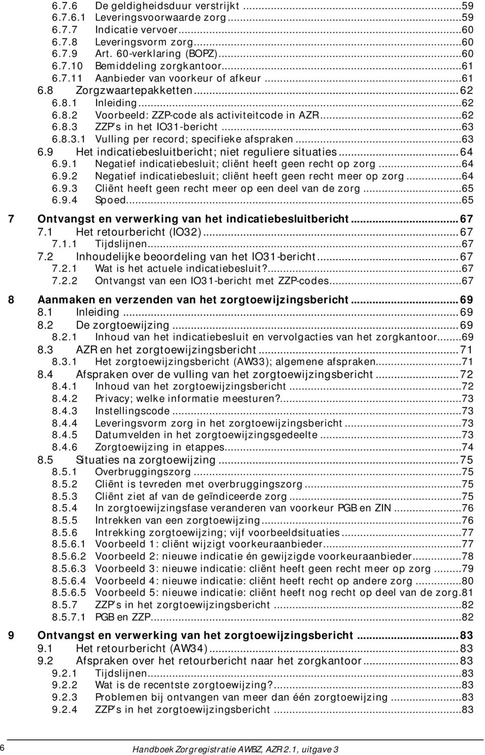 ZZP s in het -bericht...63 6.8.3.1 Vulling per record; specifieke afspraken...63 6.9 Het indicatiebesluitbericht; niet reguliere situaties...64 6.9.1 Negatief indicatiebesluit; cliënt heeft geen recht op zorg.