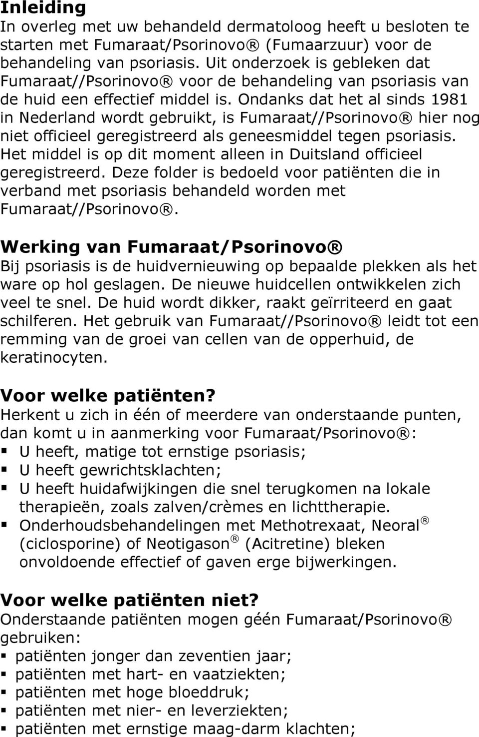 Ondanks dat het al sinds 1981 in Nederland wordt gebruikt, is Fumaraat//Psorinovo hier nog niet officieel geregistreerd als geneesmiddel tegen psoriasis.