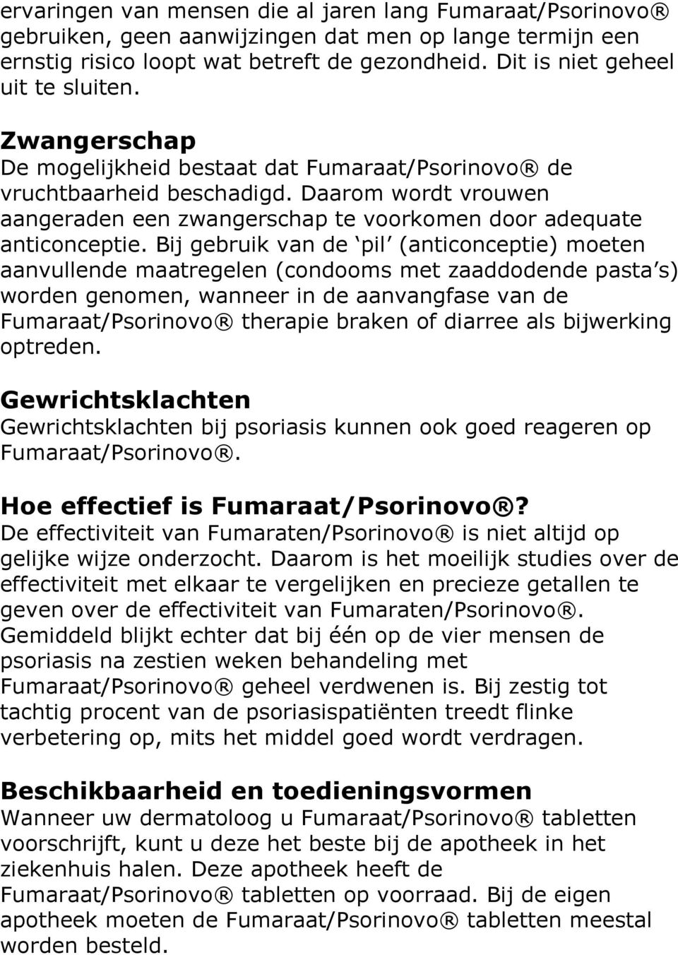 Bij gebruik van de pil (anticonceptie) moeten aanvullende maatregelen (condooms met zaaddodende pasta s) worden genomen, wanneer in de aanvangfase van de Fumaraat/Psorinovo therapie braken of diarree