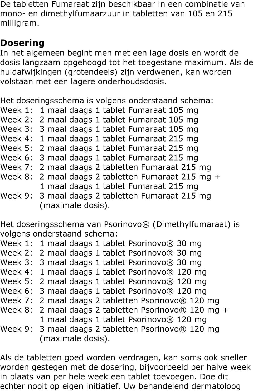 Als de huidafwijkingen (grotendeels) zijn verdwenen, kan worden volstaan met een lagere onderhoudsdosis.