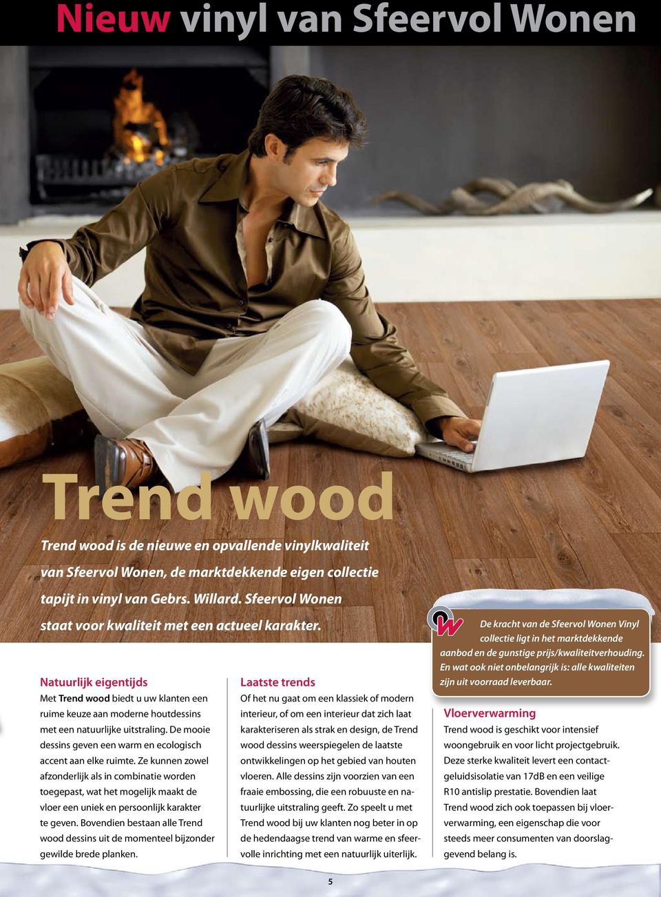 Natuurlijk eigentijds Laatste trends Met Trend wood biedt u uw klanten een Of het nu gaat om een klassiek of modern ruime keuze aan moderne houtdessins interieur, of om een interieur dat zich laat